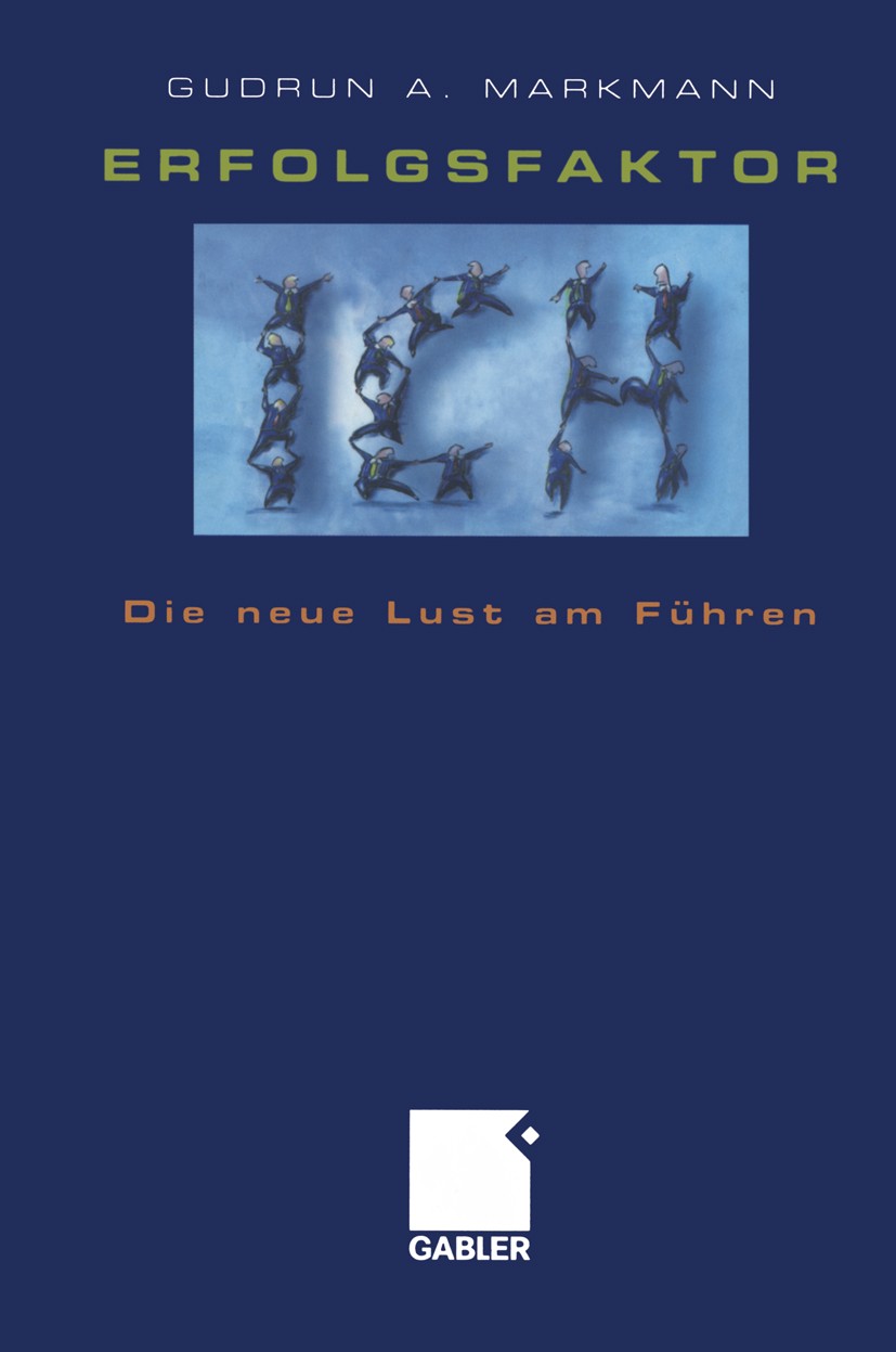 Titlebook: Erfolgsfaktor Ich; Die neue Lust am Füh Gudrun A. Markmann Book 2002 Betriebswirtschaftlicher Verlag Dr. Th. Gabler GmbH, Wiesbaden 2002 Fü Titlebook: Erfolgsfaktor Ich; Die neue Lust am Füh Gudrun A. Markmann Book 2002 Betriebswirtschaftlicher Verlag Dr. Th. Gabler GmbH, Wiesbaden 2002 Fü