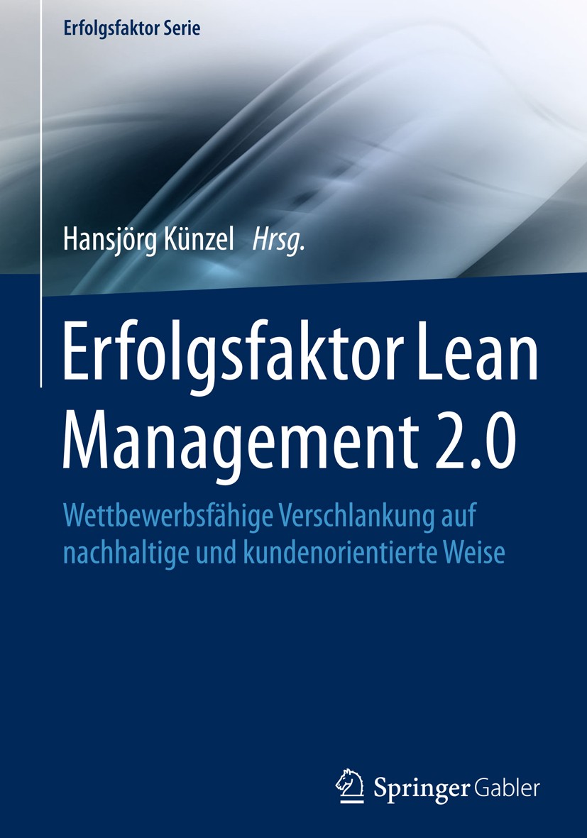 Titlebook: Erfolgsfaktor Lean Management 2.0; Wettbewerbsfähige Ve Hansjörg Künzel Book 2016 Springer-Verlag Berlin Heidelberg 2016 Business Reenginee Titlebook: Erfolgsfaktor Lean Management 2.0; Wettbewerbsfähige Ve Hansjörg Künzel Book 2016 Springer-Verlag Berlin Heidelberg 2016 Business Reenginee