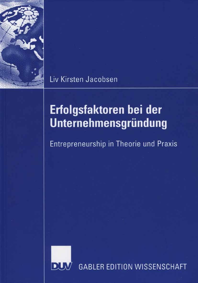 Titlebook: Erfolgsfaktoren bei der Unternehmensgründung; Entrepreneurship in Liv Kirsten Jacobsen Book 2006 Gabler Verlag | Springer Fachmedien Wiesb Titlebook: Erfolgsfaktoren bei der Unternehmensgründung; Entrepreneurship in Liv Kirsten Jacobsen Book 2006 Gabler Verlag | Springer Fachmedien Wiesb