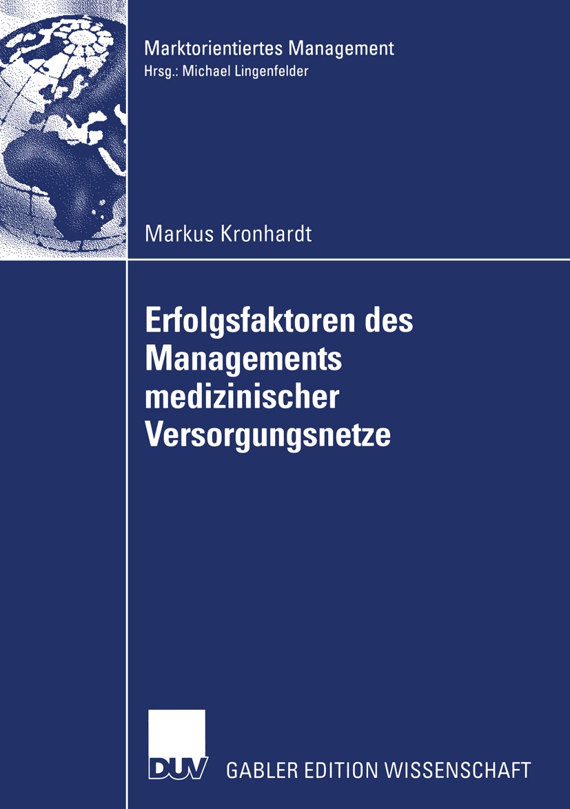 Titlebook: Erfolgsfaktoren des Managements medizinischer Versorgungsnetze; Markus Kronhardt Book 2004 Deutscher Universitäts-Verlag/GWV Fachverlage G Titlebook: Erfolgsfaktoren des Managements medizinischer Versorgungsnetze; Markus Kronhardt Book 2004 Deutscher Universitäts-Verlag/GWV Fachverlage G