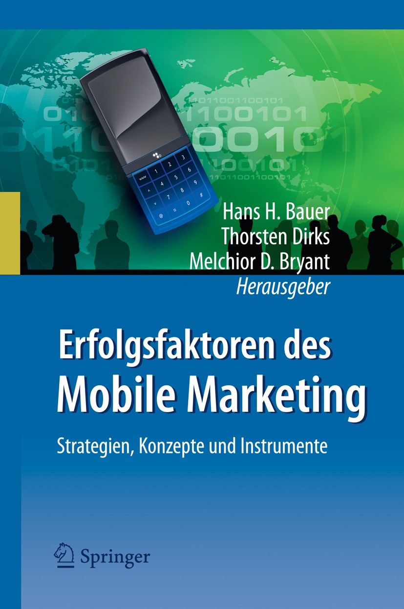 Titlebook: Erfolgsfaktoren des Mobile Marketing; Hans H. Bauer,Melchior D. Bryant,Thorsten Dirks Book 2008 Springer-Verlag Berlin Heidelberg 2008 Bus Titlebook: Erfolgsfaktoren des Mobile Marketing; Hans H. Bauer,Melchior D. Bryant,Thorsten Dirks Book 2008 Springer-Verlag Berlin Heidelberg 2008 Bus