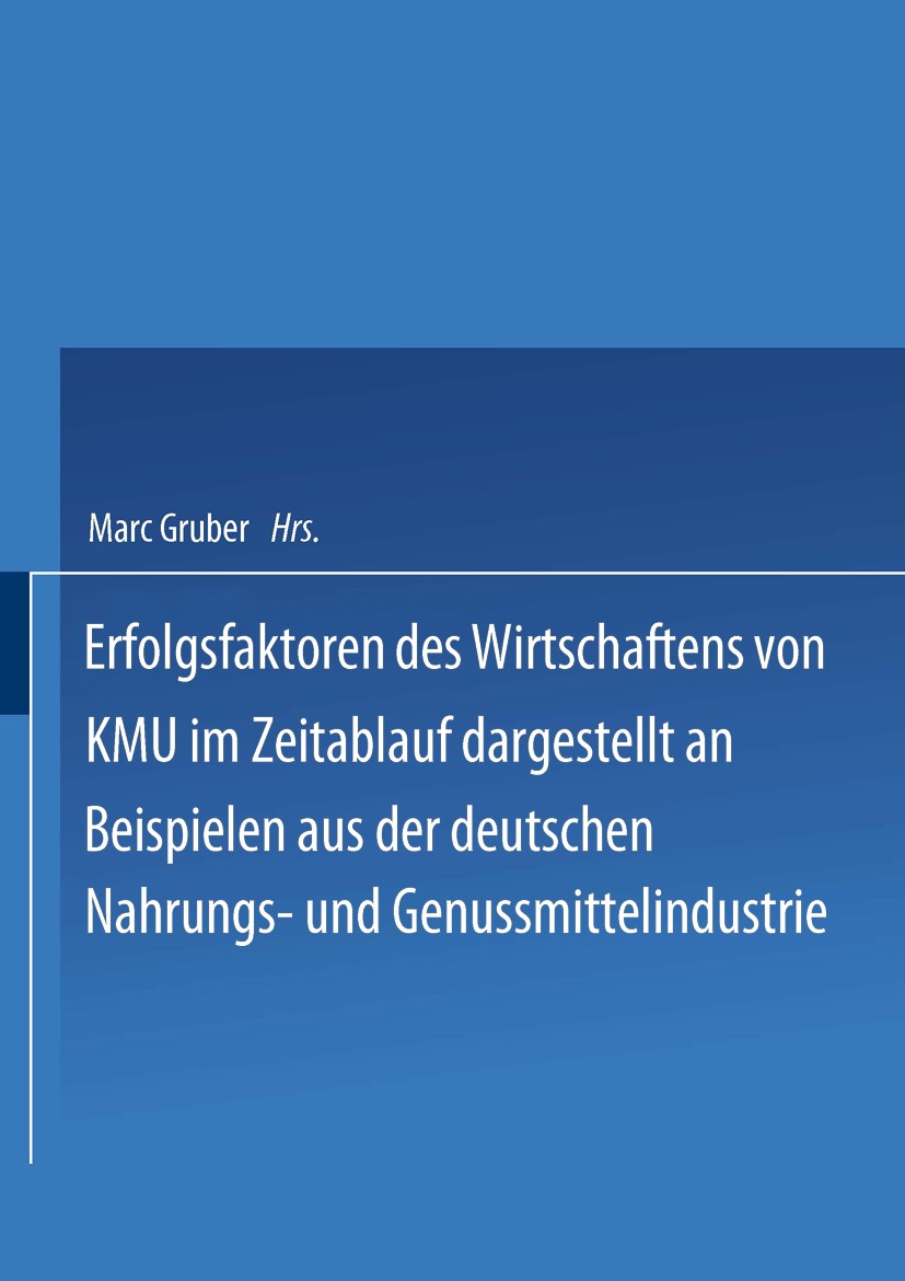 Titlebook: Erfolgsfaktoren des Wirtschaftens von KMU im Zeitablauf dargestellt an Beispielen aus der deutschen ; Marc Gruber Book 2000 Springer Fachm Titlebook: Erfolgsfaktoren des Wirtschaftens von KMU im Zeitablauf dargestellt an Beispielen aus der deutschen ; Marc Gruber Book 2000 Springer Fachm