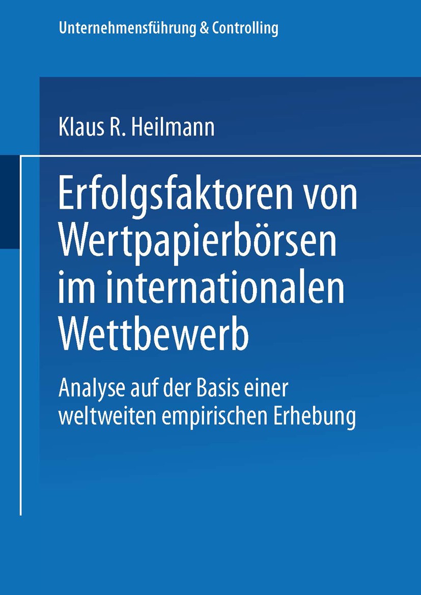 Titlebook: Erfolgsfaktoren von Wertpapierbörsen im internationalen Wettbewerb; Analyse auf der Basi Klaus R. Heilmann Book 2002 Springer Fachmedien Wi Titlebook: Erfolgsfaktoren von Wertpapierbörsen im internationalen Wettbewerb; Analyse auf der Basi Klaus R. Heilmann Book 2002 Springer Fachmedien Wi