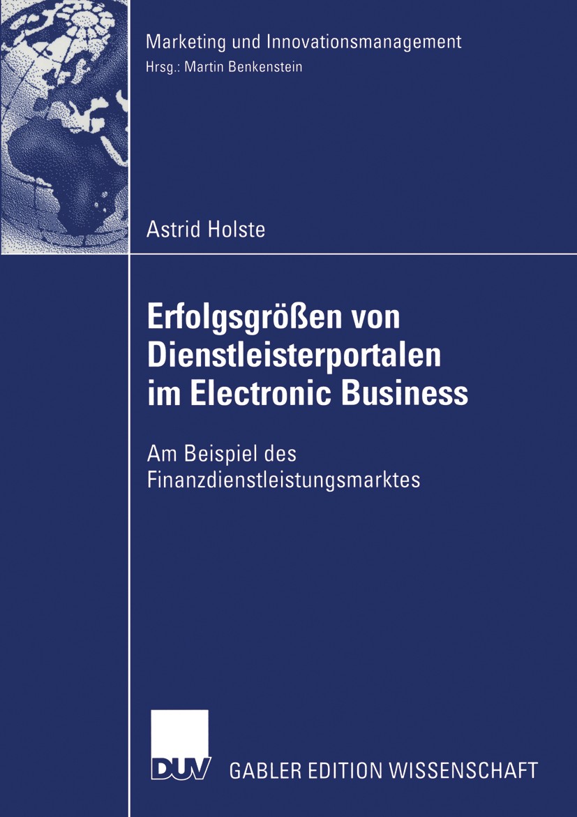 Titlebook: Erfolgsgrößen von Dienstleisterportalen im Electronic Business; Am Beispiel des Fina Astrid Holste Book 2003 Deutscher Universitäts-Verlag Titlebook: Erfolgsgrößen von Dienstleisterportalen im Electronic Business; Am Beispiel des Fina Astrid Holste Book 2003 Deutscher Universitäts-Verlag