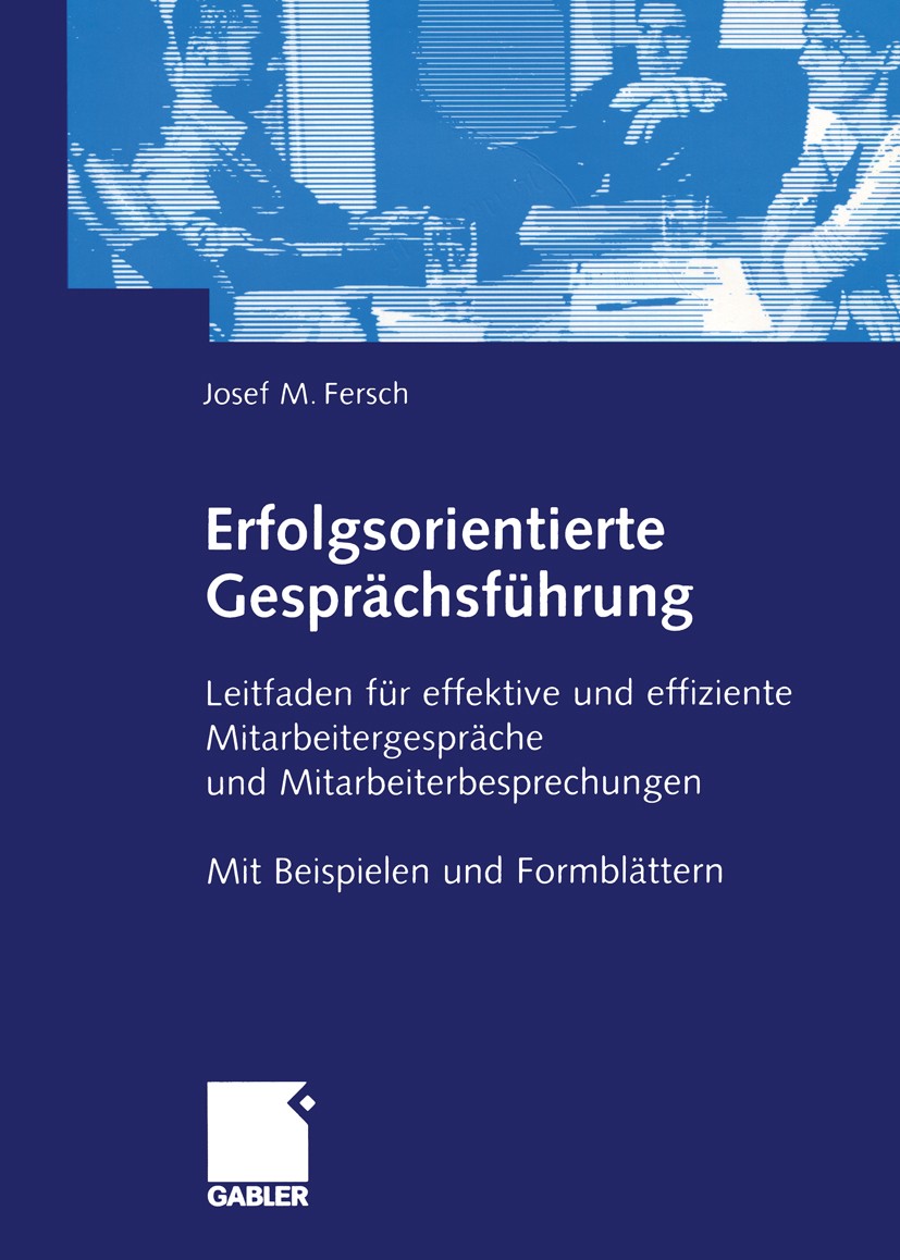Titlebook: Erfolgsorientierte Gesprächsführung; Leitfaden für effekt Josef M. Fersch Book 2005 Betriebswirtschaftlicher Verlag Dr. Th. Gabler/GWV Fach Titlebook: Erfolgsorientierte Gesprächsführung; Leitfaden für effekt Josef M. Fersch Book 2005 Betriebswirtschaftlicher Verlag Dr. Th. Gabler/GWV Fach