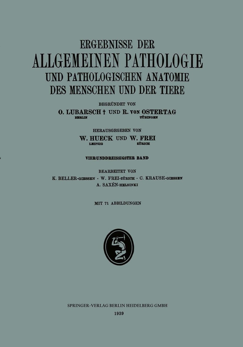 Titlebook: Ergebnisse der Allgemeinen Pathologie und Pathologischen Anatomie des Menschen und der Tiere; Vierunddreissigster W. Hueck,W. Frei,A. Saxé Titlebook: Ergebnisse der Allgemeinen Pathologie und Pathologischen Anatomie des Menschen und der Tiere; Vierunddreissigster W. Hueck,W. Frei,A. Saxé