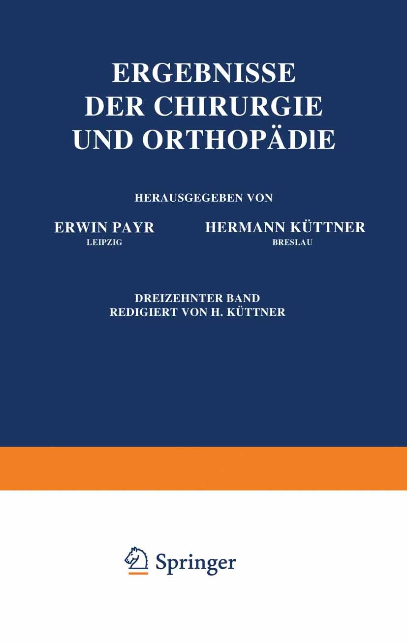 Titlebook: Ergebnisse der Chirurgie und Orthopädie; Dreizehnter Band Erwin Payr,Hermann Küttner Book 1921 Springer-Verlag GmbH Berlin Heidelberg 1921 Titlebook: Ergebnisse der Chirurgie und Orthopädie; Dreizehnter Band Erwin Payr,Hermann Küttner Book 1921 Springer-Verlag GmbH Berlin Heidelberg 1921