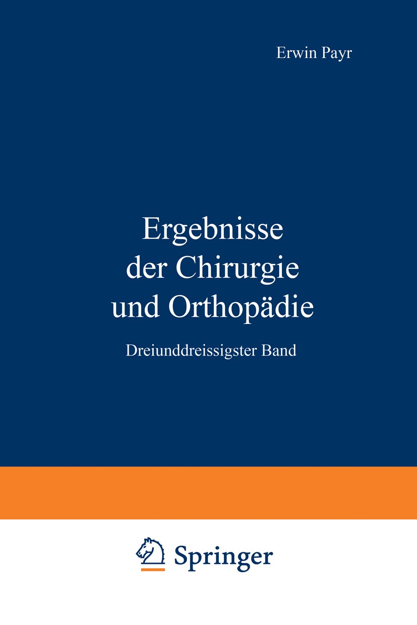 Titlebook: Ergebnisse der Chirurgie und Orthopädie; Dreiunddreissigster Erwin Payr,Martin Kirschner Book 1941 Springer-Verlag Berlin Heidelberg 1941 Titlebook: Ergebnisse der Chirurgie und Orthopädie; Dreiunddreissigster Erwin Payr,Martin Kirschner Book 1941 Springer-Verlag Berlin Heidelberg 1941