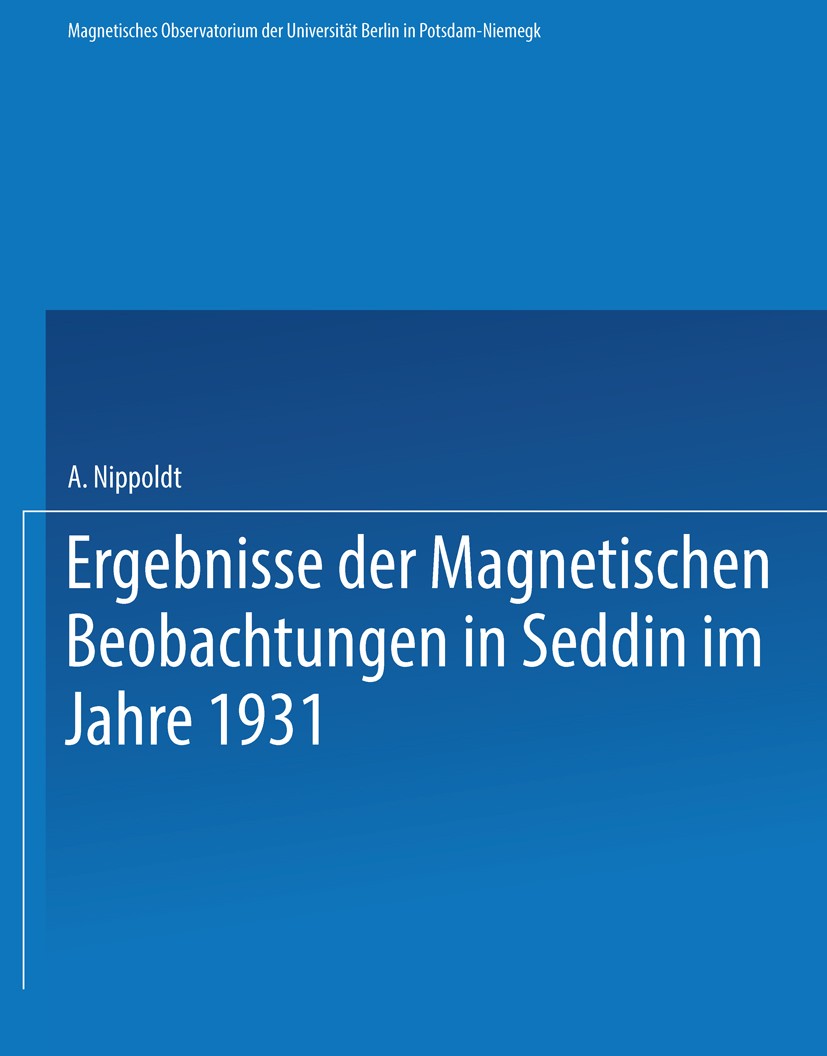 Titlebook: Ergebnisse der Magnetischen Beobachtungen in Seddin im Jahre 1931; A. Nippoldt Book 1934Latest edition Springer-Verlag Berlin Heidelberg 1 Titlebook: Ergebnisse der Magnetischen Beobachtungen in Seddin im Jahre 1931; A. Nippoldt Book 1934Latest edition Springer-Verlag Berlin Heidelberg 1