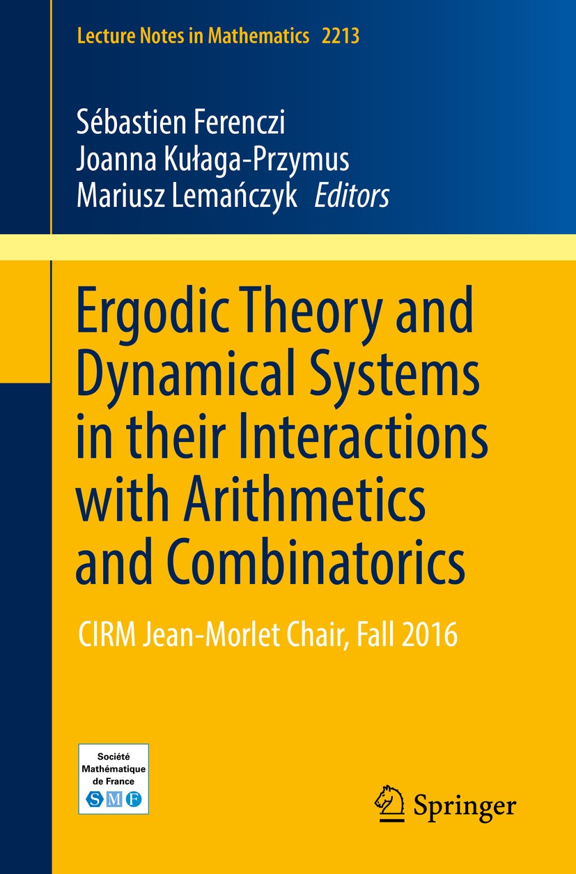 Titlebook: Ergodic Theory and Dynamical Systems in their Interactions with Arithmetics and Combinatorics; CIRM Jean-Morlet Cha Sébastien Ferenczi,Joan Titlebook: Ergodic Theory and Dynamical Systems in their Interactions with Arithmetics and Combinatorics; CIRM Jean-Morlet Cha Sébastien Ferenczi,Joan