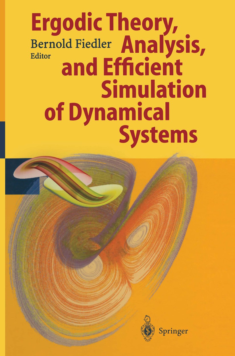 Titlebook: Ergodic Theory, Analysis, and Efficient Simulation of Dynamical Systems; Bernold Fiedler Conference proceedings 2001 Springer-Verlag Berli Titlebook: Ergodic Theory, Analysis, and Efficient Simulation of Dynamical Systems; Bernold Fiedler Conference proceedings 2001 Springer-Verlag Berli