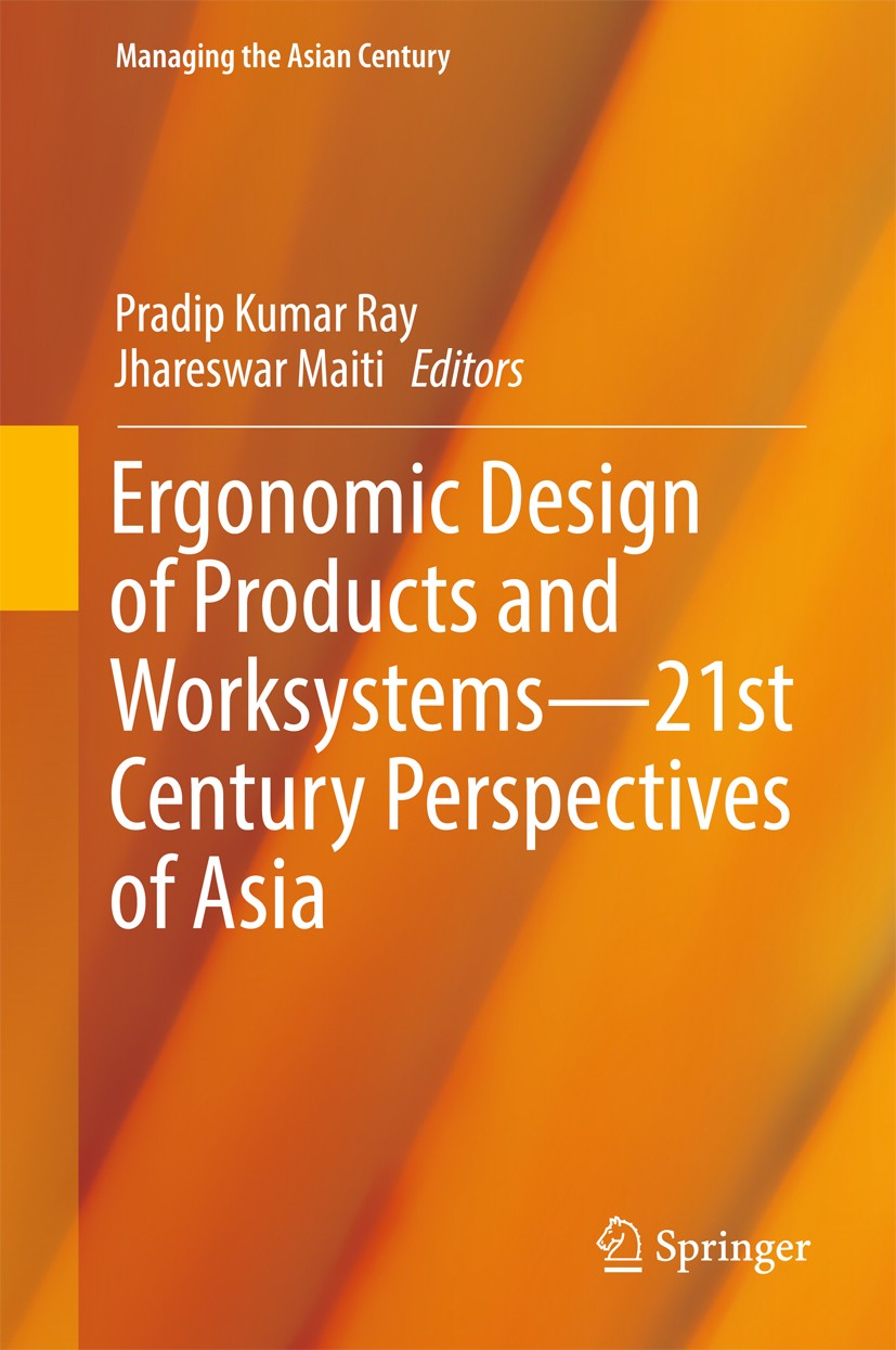 Titlebook: Ergonomic Design of Products and Worksystems - 21st Century Perspectives of Asia; Pradip Kumar Ray,Jhareswar Maiti Book 2018 Springer Natu Titlebook: Ergonomic Design of Products and Worksystems - 21st Century Perspectives of Asia; Pradip Kumar Ray,Jhareswar Maiti Book 2018 Springer Natu