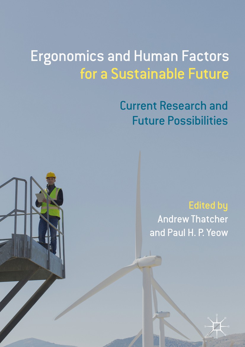 Titlebook: Ergonomics and Human Factors for a Sustainable Future; Current Research and Andrew Thatcher,Paul H.P. Yeow Book 2018 The Editor(s) (if appl Titlebook: Ergonomics and Human Factors for a Sustainable Future; Current Research and Andrew Thatcher,Paul H.P. Yeow Book 2018 The Editor(s) (if appl