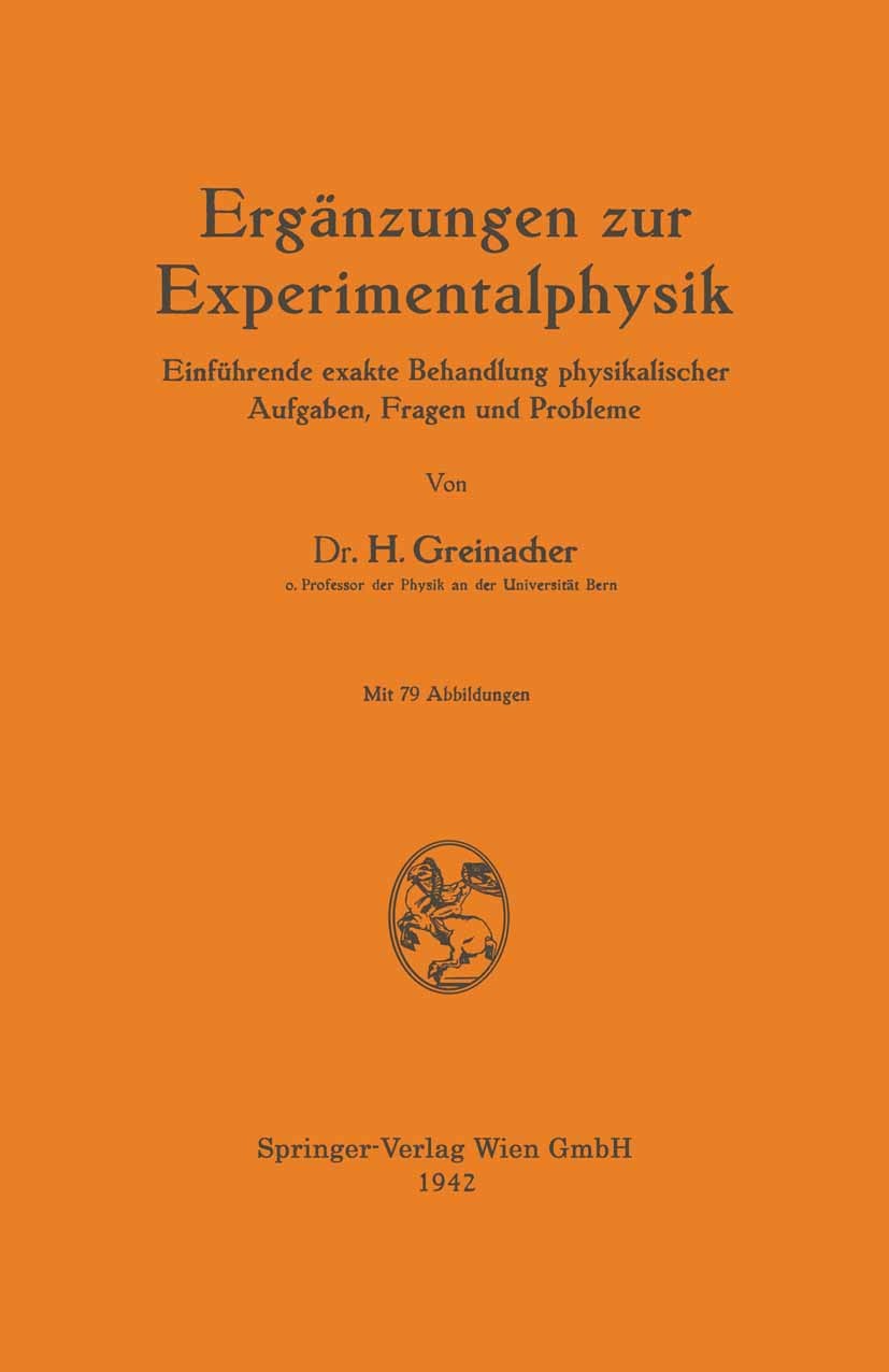 Titlebook: Ergänzungen zur Experimentalphysik; Einführende exakte B H. Greinacher Book 1942 Springer-Verlag Wien 1942 Experiment.Experimentalphysik.Ph Titlebook: Ergänzungen zur Experimentalphysik; Einführende exakte B H. Greinacher Book 1942 Springer-Verlag Wien 1942 Experiment.Experimentalphysik.Ph