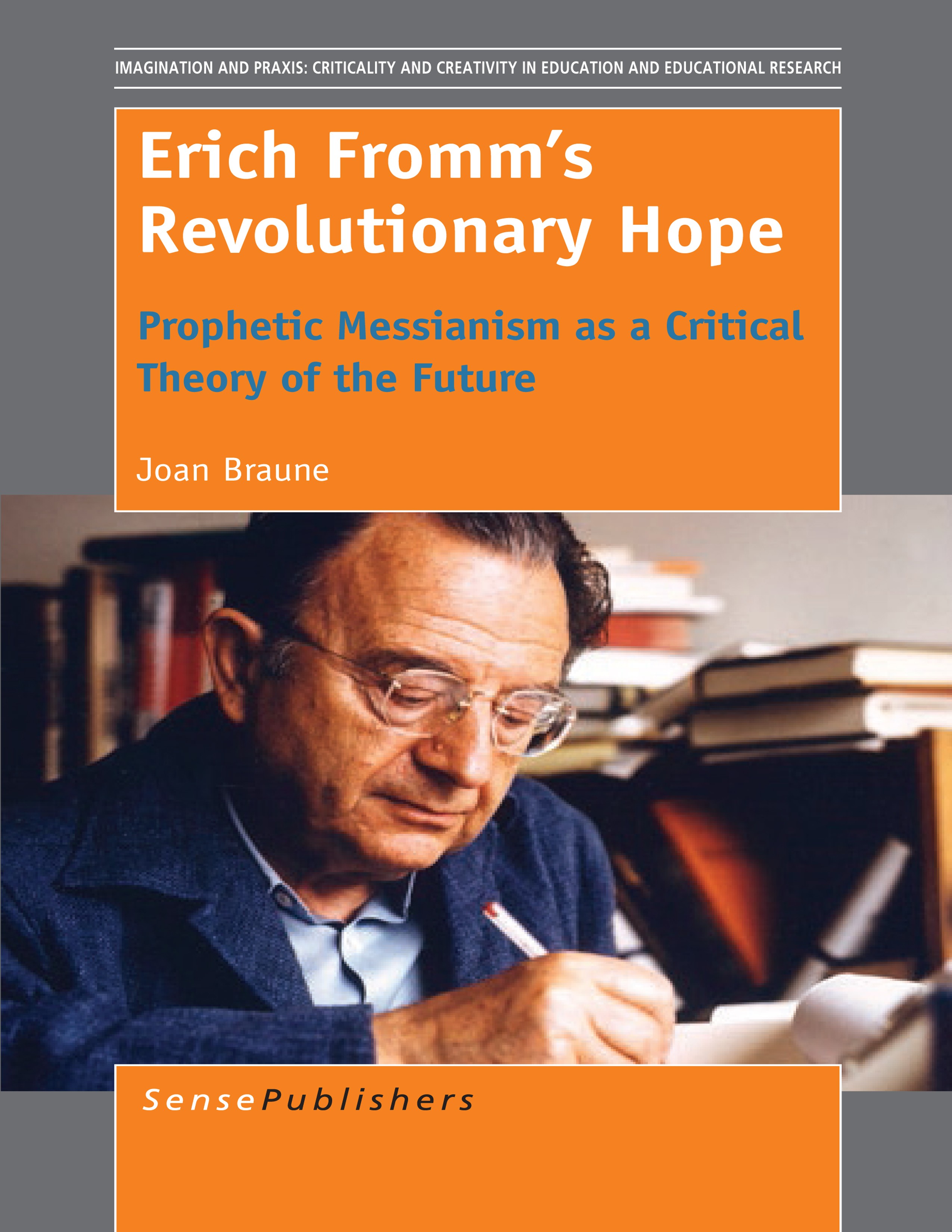 Titlebook: Erich Fromm’s Revolutionary Hope; Prophetic Messianism Joan Braune Book 2014 SensePublishers-Rotterdam, The Netherlands 2014 CRITICAL THEOR Titlebook: Erich Fromm’s Revolutionary Hope; Prophetic Messianism Joan Braune Book 2014 SensePublishers-Rotterdam, The Netherlands 2014 CRITICAL THEOR