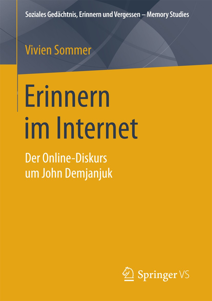 Titlebook: Erinnern im Internet; Der Online-Diskurs u Vivien Sommer Book 2018 Der/die Herausgeber bzw. der/die Autor(en), exklusiv lizenziert an Sprin Titlebook: Erinnern im Internet; Der Online-Diskurs u Vivien Sommer Book 2018 Der/die Herausgeber bzw. der/die Autor(en), exklusiv lizenziert an Sprin
