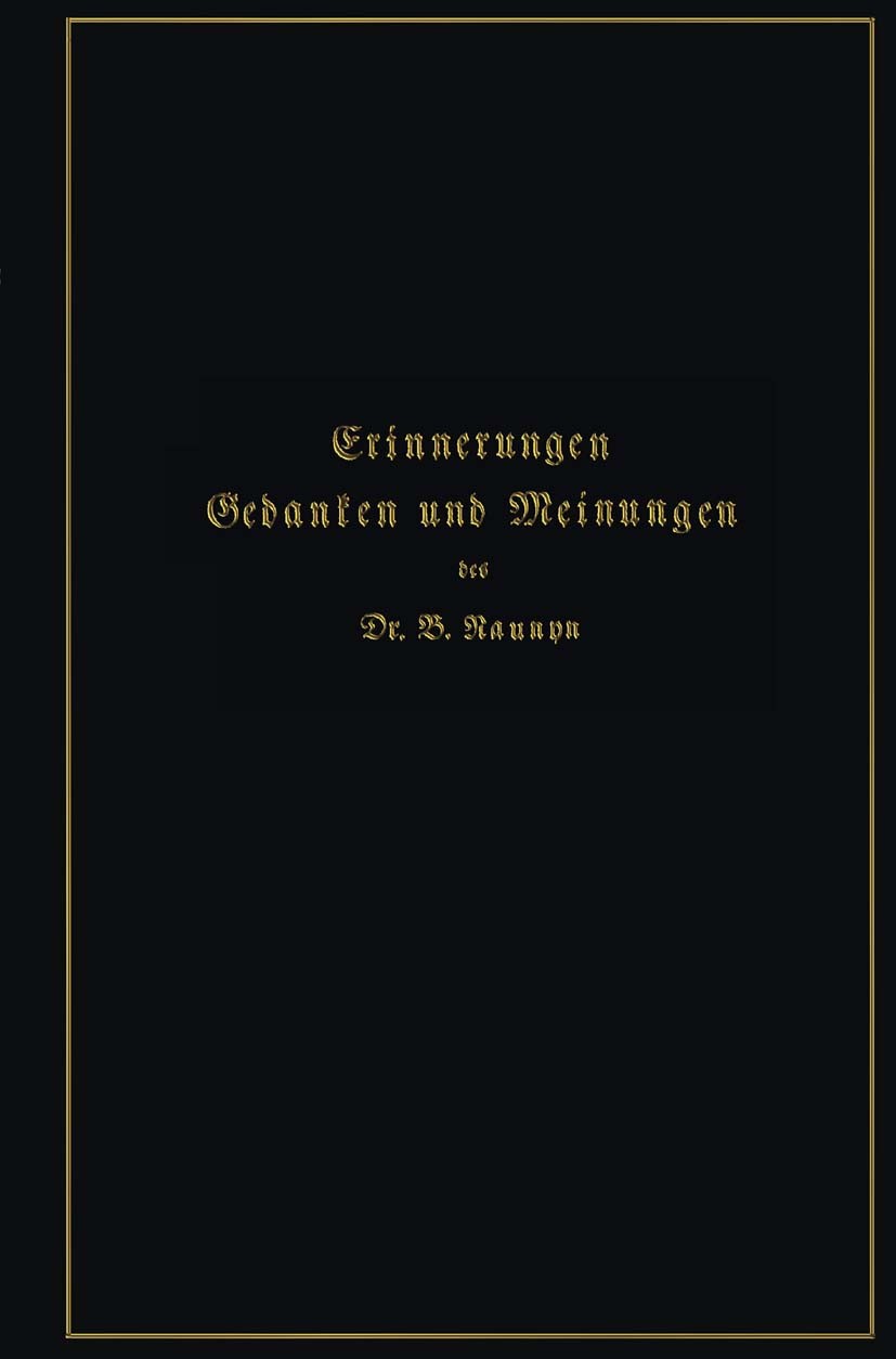 Titlebook: Erinnerungen, Gedanken und Meinungen; B. Naunyn Book 1925 Springer-Verlag Berlin Heidelberg 1925 Erinnerung.Erinnerungen.Gedanken.Meinung Titlebook: Erinnerungen, Gedanken und Meinungen; B. Naunyn Book 1925 Springer-Verlag Berlin Heidelberg 1925 Erinnerung.Erinnerungen.Gedanken.Meinung