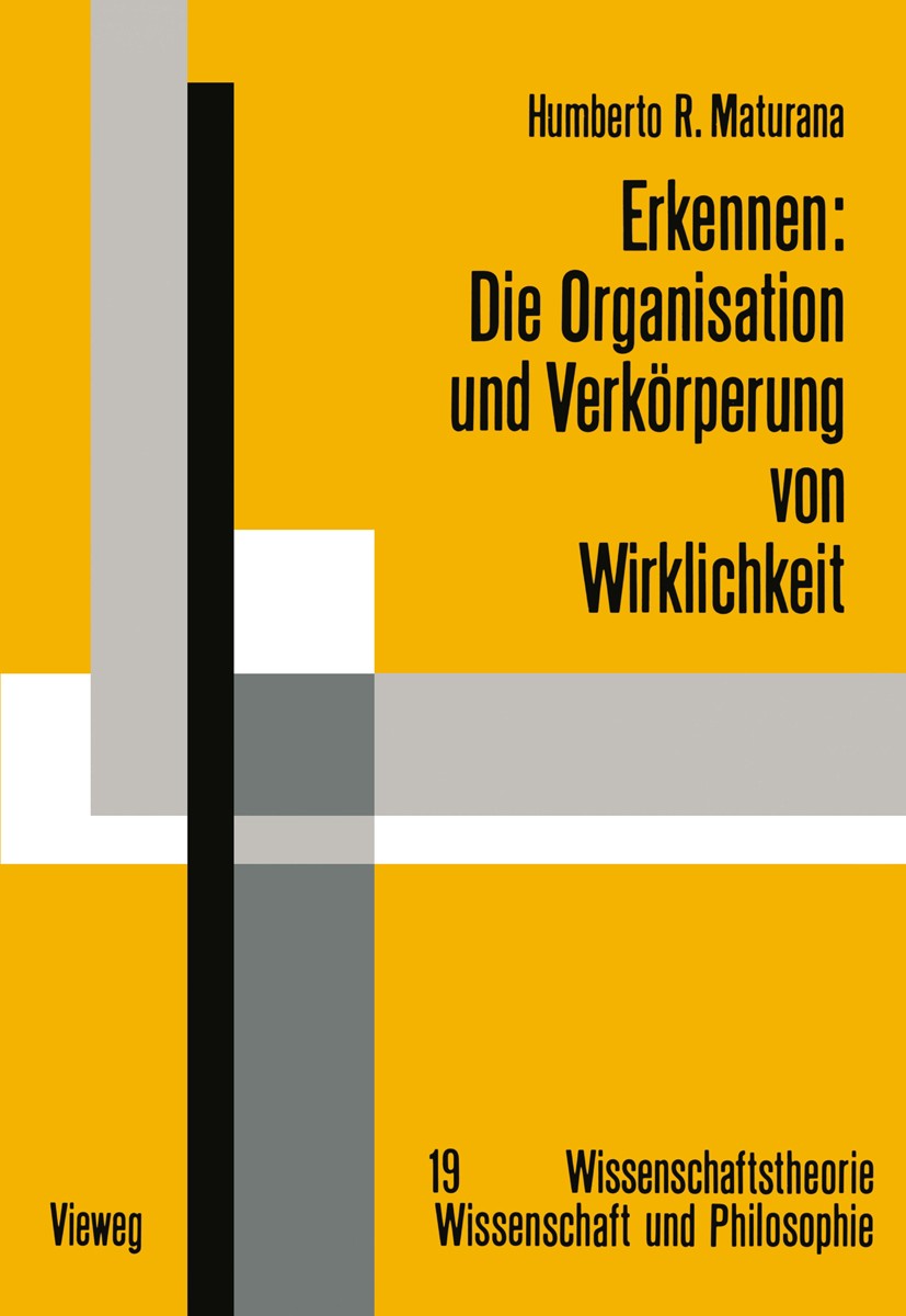 Titlebook: Erkennen: Die Organisation und Verkörperung von Wirklichkeit; Ausgewählte Arbeiten Humberto R. Maturana Book 1985Latest edition Springer Fa Titlebook: Erkennen: Die Organisation und Verkörperung von Wirklichkeit; Ausgewählte Arbeiten Humberto R. Maturana Book 1985Latest edition Springer Fa