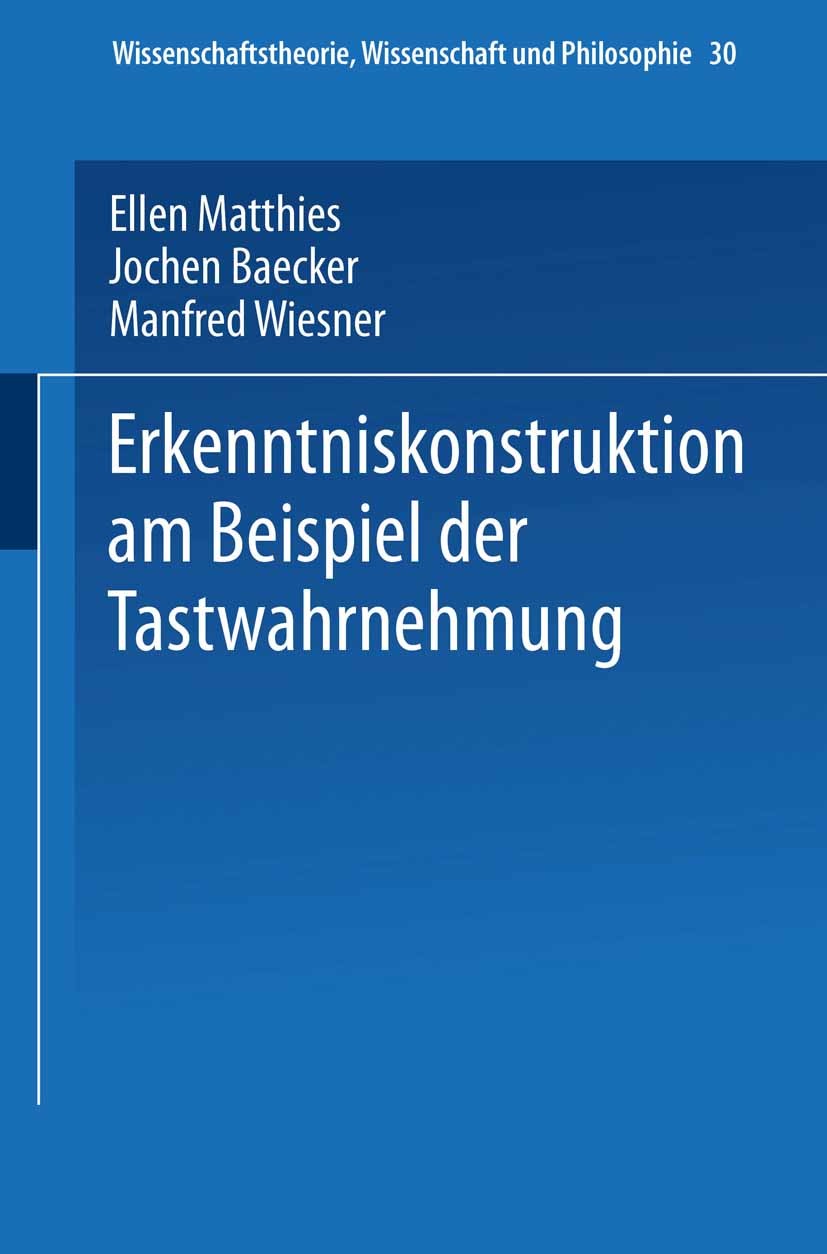 Titlebook: Erkenntniskonstruktion am Beispiel der Tastwahrnehmung; Ellen Matthies,Jochen Baecker,Manfred Wiesner Book 1991 Springer Fachmedien Wiesba Titlebook: Erkenntniskonstruktion am Beispiel der Tastwahrnehmung; Ellen Matthies,Jochen Baecker,Manfred Wiesner Book 1991 Springer Fachmedien Wiesba