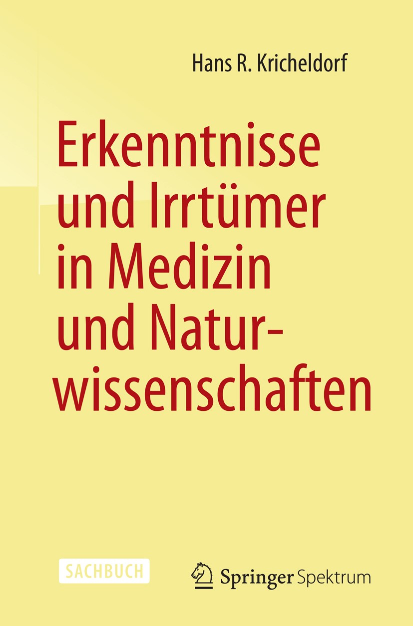 Titlebook: Erkenntnisse und Irrtümer in Medizin und Naturwissenschaften; Hans R. Kricheldorf Book 2014 Springer-Verlag Berlin Heidelberg 2014 Geschic Titlebook: Erkenntnisse und Irrtümer in Medizin und Naturwissenschaften; Hans R. Kricheldorf Book 2014 Springer-Verlag Berlin Heidelberg 2014 Geschic