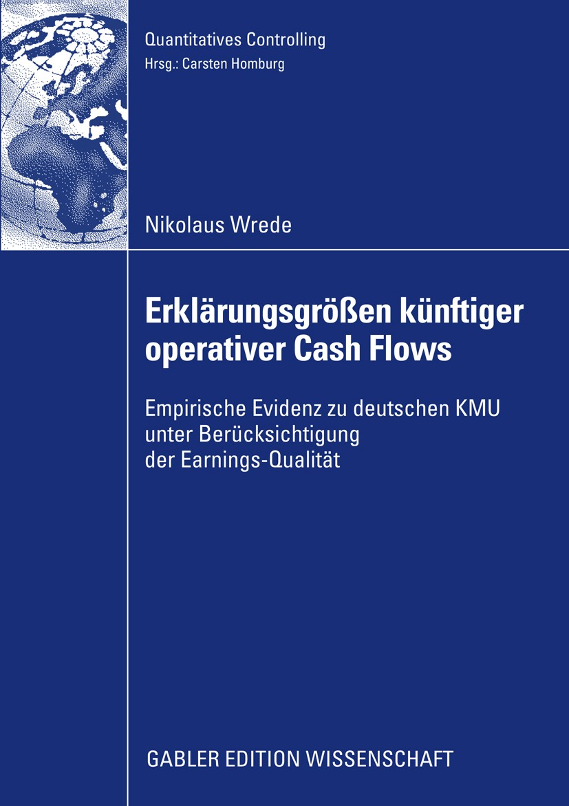 Titlebook: Erklärungsgrößen künftiger operativer Cash Flows; Empirische Evidenz z Nikolaus Wrede Book 2009 Gabler Verlag | Springer Fachmedien Wiesbad Titlebook: Erklärungsgrößen künftiger operativer Cash Flows; Empirische Evidenz z Nikolaus Wrede Book 2009 Gabler Verlag | Springer Fachmedien Wiesbad