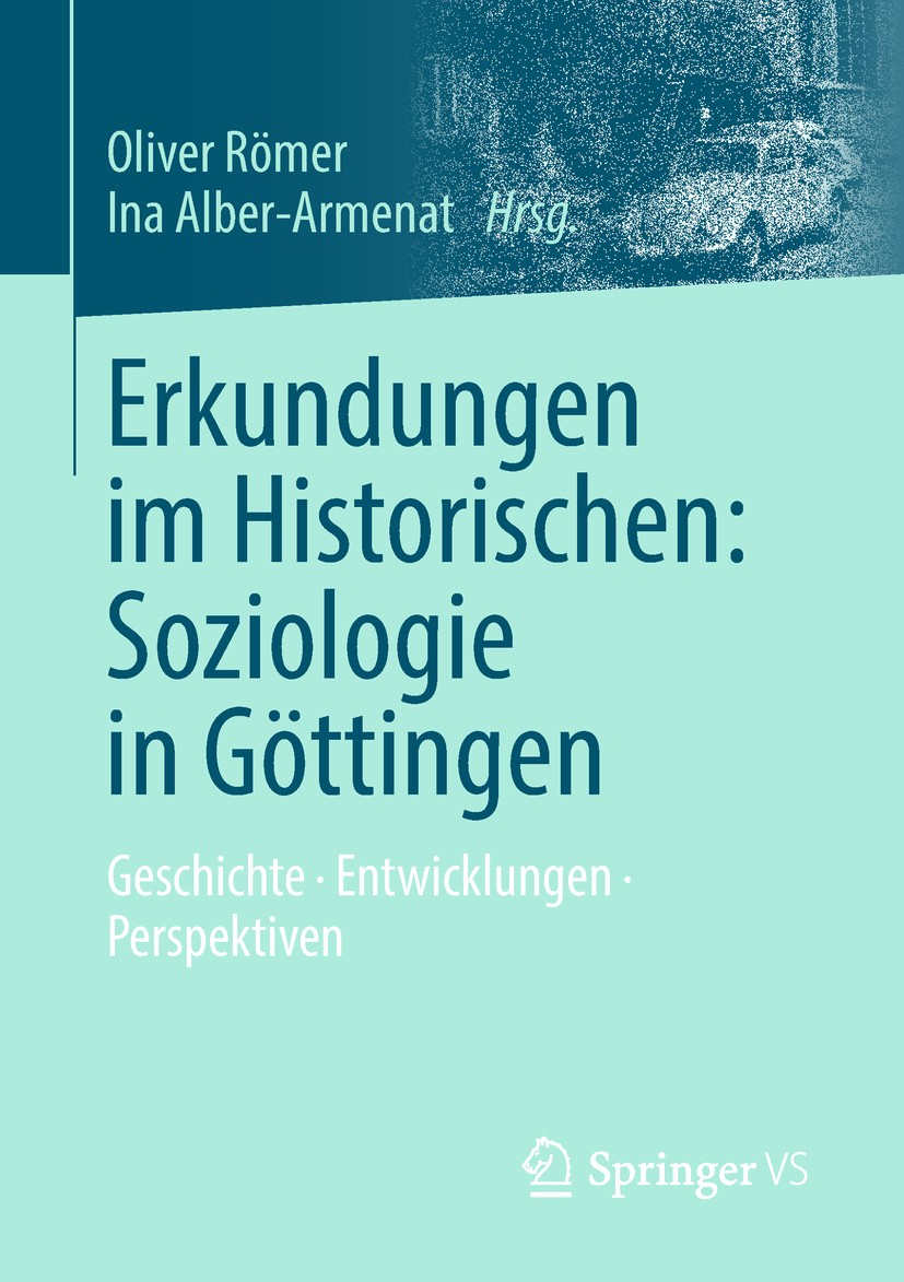 Titlebook: Erkundungen im Historischen: Soziologie in Göttingen; Geschichte • Entwick Oliver Römer,Ina Alber-Armenat Book 2019 Springer Fachmedien Wie Titlebook: Erkundungen im Historischen: Soziologie in Göttingen; Geschichte • Entwick Oliver Römer,Ina Alber-Armenat Book 2019 Springer Fachmedien Wie