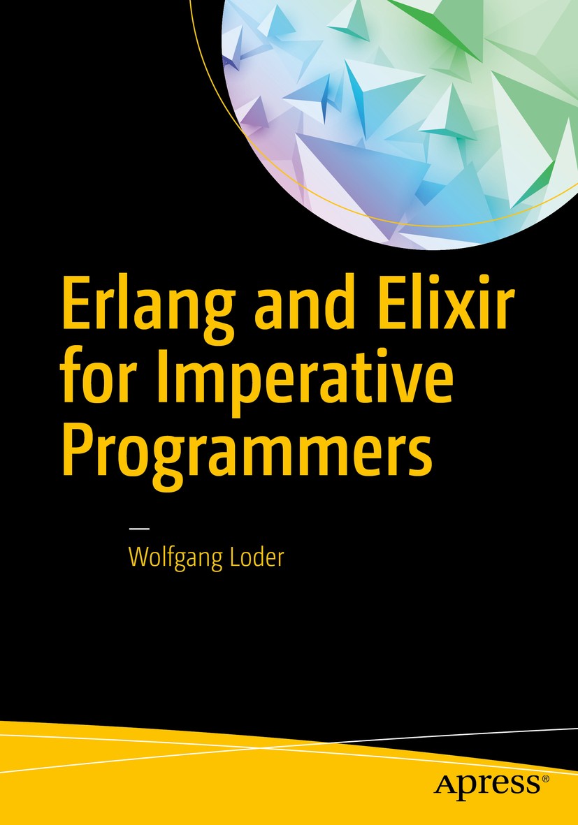 Titlebook: Erlang and Elixir for Imperative Programmers; Wolfgang Loder Book 2016 Wolfgang Loder 2016 Erlang.Elixir.functional.programming.software.c Titlebook: Erlang and Elixir for Imperative Programmers; Wolfgang Loder Book 2016 Wolfgang Loder 2016 Erlang.Elixir.functional.programming.software.c