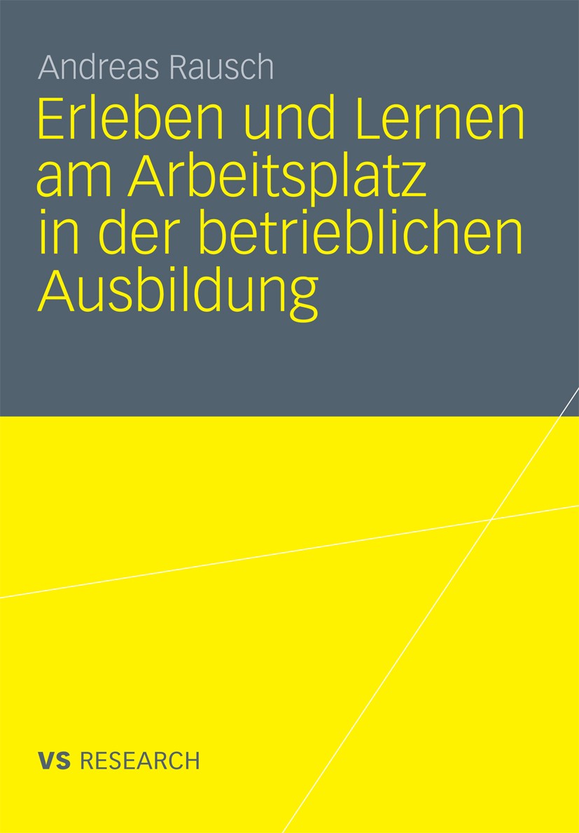 Titlebook: Erleben und Lernen am Arbeitsplatz in der betrieblichen Ausbildung; Andreas Rausch Book 2011 VS Verlag für Sozialwissenschaften | Springer Titlebook: Erleben und Lernen am Arbeitsplatz in der betrieblichen Ausbildung; Andreas Rausch Book 2011 VS Verlag für Sozialwissenschaften | Springer