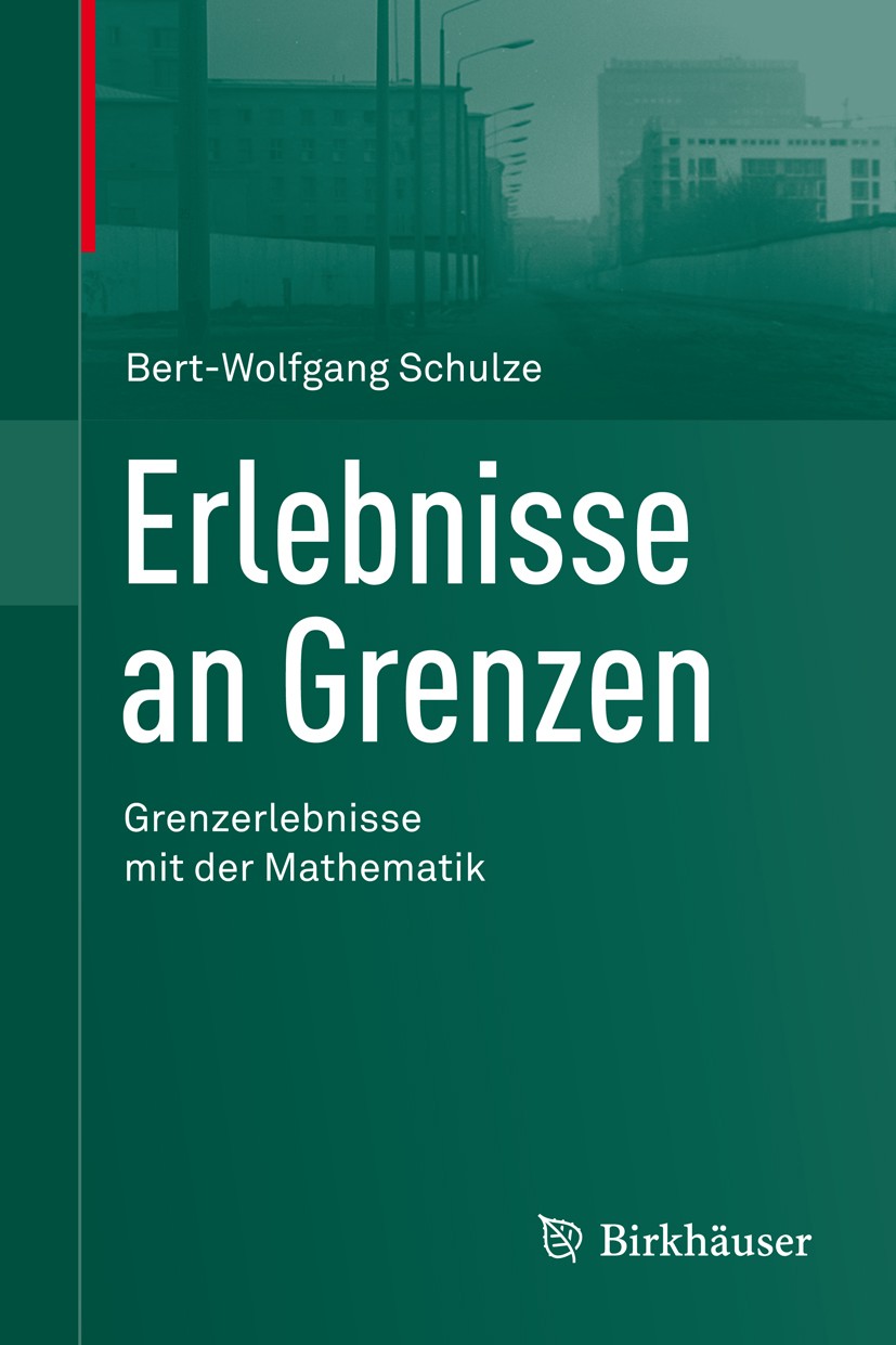 Titlebook: Erlebnisse an Grenzen - Grenzerlebnisse mit der Mathematik; Bert-Wolfgang Schulze Book 2013 Springer Basel 2013 Mathematics and its applic Titlebook: Erlebnisse an Grenzen - Grenzerlebnisse mit der Mathematik; Bert-Wolfgang Schulze Book 2013 Springer Basel 2013 Mathematics and its applic