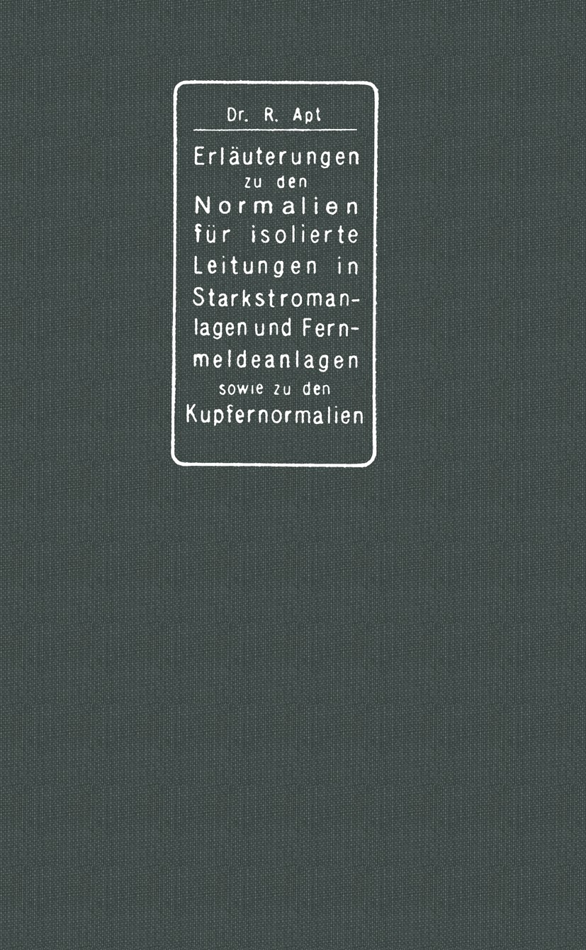 Titlebook: Erläuterungen zu den Normalien für isolierte Leitungen in Starkstromanlagen, den Normalien für isoli; Im Auftrage des Verb Richard Apt Book Titlebook: Erläuterungen zu den Normalien für isolierte Leitungen in Starkstromanlagen, den Normalien für isoli; Im Auftrage des Verb Richard Apt Book