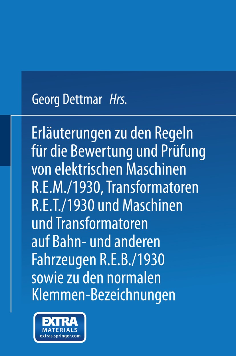Titlebook: Erläuterungen zu den Regeln für die Bewertung und Prüfung von elektrischen Maschinen R.E.M./1930, Tr; Georg Dettmar (ord. Professor) Book Titlebook: Erläuterungen zu den Regeln für die Bewertung und Prüfung von elektrischen Maschinen R.E.M./1930, Tr; Georg Dettmar (ord. Professor) Book