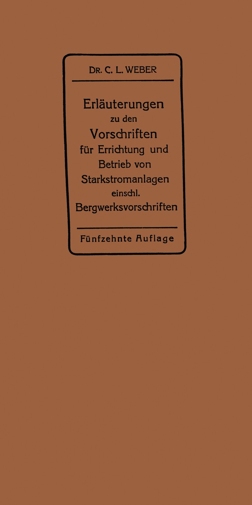Titlebook: Erläuterungen zu den Vorschriften für die Errichtung und den Betrieb elektrischer Starkstromanlagen; einschließlich Bergw C. L. Weber (Geh. Titlebook: Erläuterungen zu den Vorschriften für die Errichtung und den Betrieb elektrischer Starkstromanlagen; einschließlich Bergw C. L. Weber (Geh.