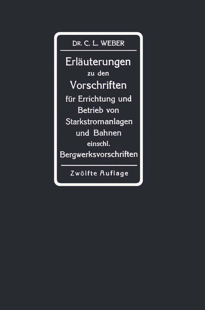 Titlebook: Erläuterungen zu den Vorschriften für die Errichtung und den Betrieb elektrischer Starkstromanlagen ; Im Auftrage des Verb C. L. Weber (Geb Titlebook: Erläuterungen zu den Vorschriften für die Errichtung und den Betrieb elektrischer Starkstromanlagen ; Im Auftrage des Verb C. L. Weber (Geb