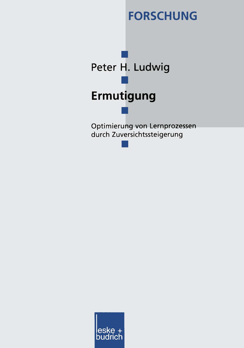 Titlebook: Ermutigung; Optimierung von Lern Peter H. Ludwig Book 1999 Leske + Budrich, Opladen 1999 Erziehung.Erziehungswissenschaft.Lernprozess.Psych Titlebook: Ermutigung; Optimierung von Lern Peter H. Ludwig Book 1999 Leske + Budrich, Opladen 1999 Erziehung.Erziehungswissenschaft.Lernprozess.Psych