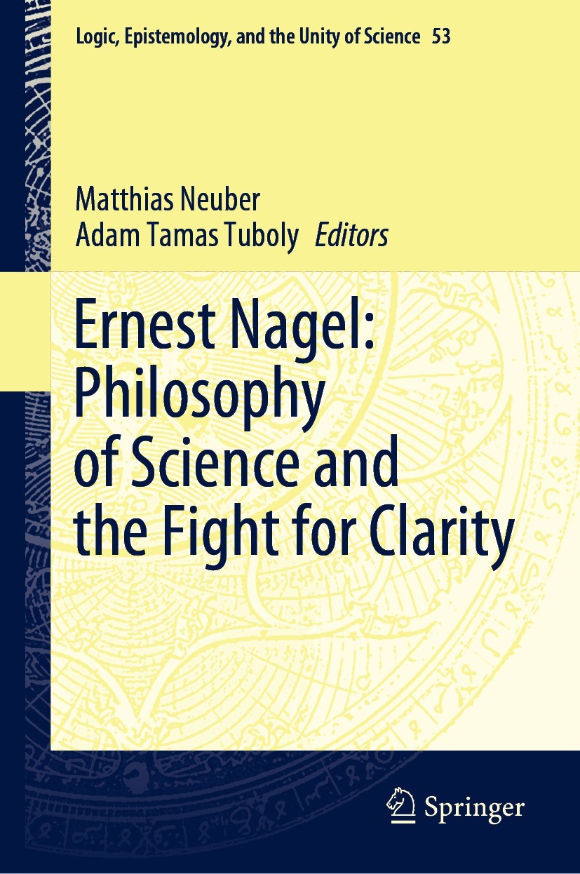 Titlebook: Ernest Nagel: Philosophy of Science and the Fight for Clarity; Matthias Neuber,Adam Tamas Tuboly Book 2022 The Editor(s) (if applicable) a Titlebook: Ernest Nagel: Philosophy of Science and the Fight for Clarity; Matthias Neuber,Adam Tamas Tuboly Book 2022 The Editor(s) (if applicable) a