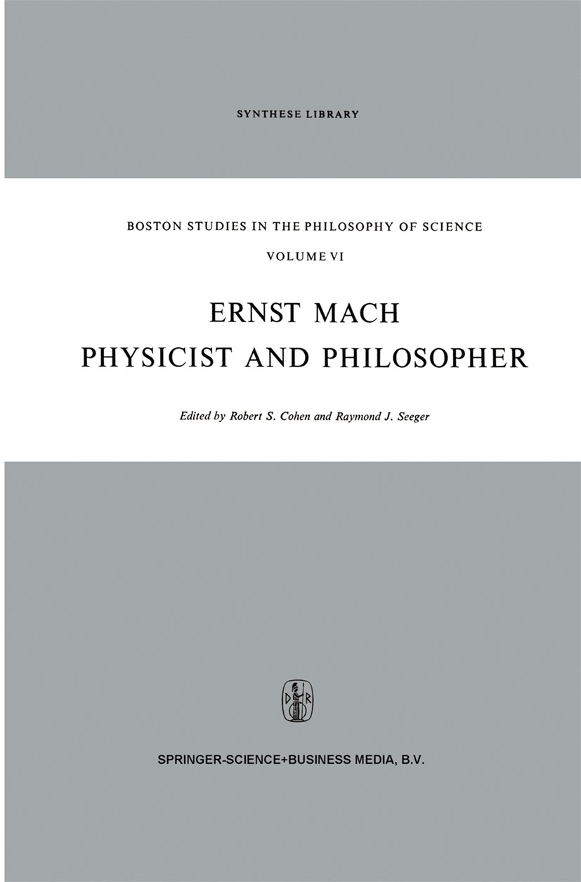 Titlebook: Ernst Mach: Physicist and Philosopher; Robert S. Cohen,Raymond J. Seeger Book 1970 Springer Science+Business Media Dordrecht 1970 History Titlebook: Ernst Mach: Physicist and Philosopher; Robert S. Cohen,Raymond J. Seeger Book 1970 Springer Science+Business Media Dordrecht 1970 History