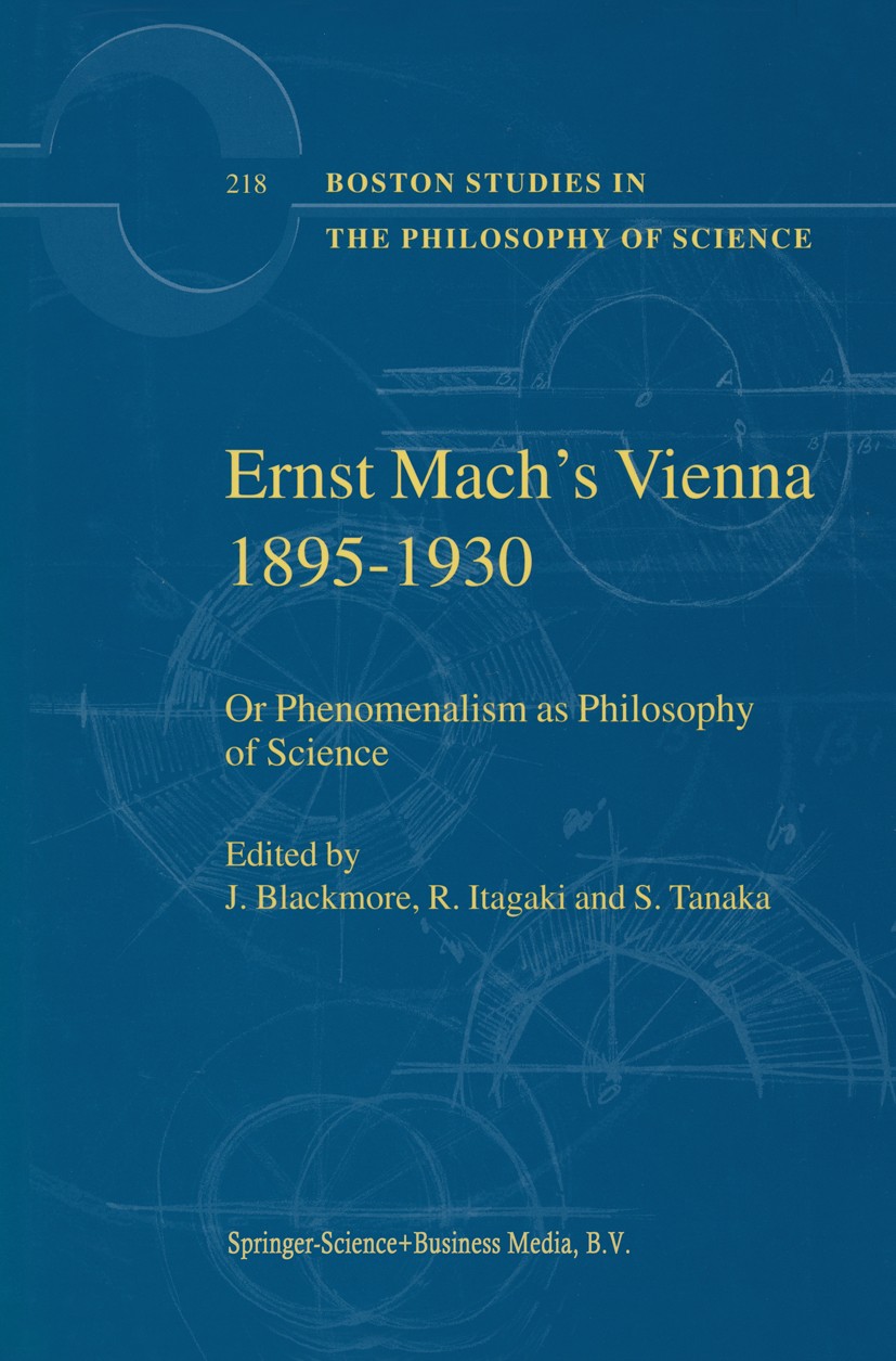 Titlebook: Ernst Mach‘s Vienna 1895-1930; Or Phenomenalism as J. Blackmore,R. Itagaki,S. Tanaka Book 2001 Springer Science+Business Media B.V. 2001 L Titlebook: Ernst Mach‘s Vienna 1895-1930; Or Phenomenalism as J. Blackmore,R. Itagaki,S. Tanaka Book 2001 Springer Science+Business Media B.V. 2001 L