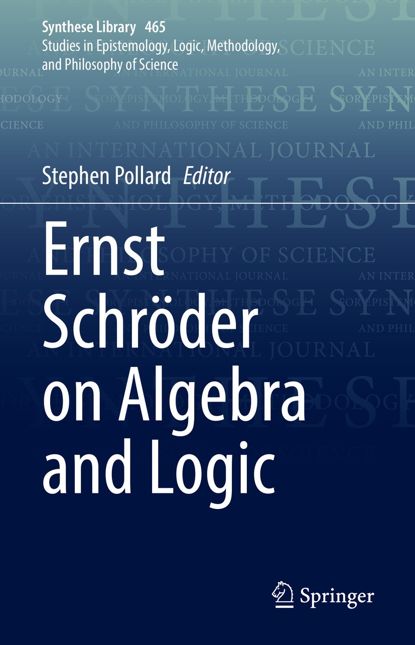 Titlebook: Ernst Schröder on Algebra and Logic; Stephen Pollard Book 2022 The Editor(s) (if applicable) and The Author(s), under exclusive license to Titlebook: Ernst Schröder on Algebra and Logic; Stephen Pollard Book 2022 The Editor(s) (if applicable) and The Author(s), under exclusive license to