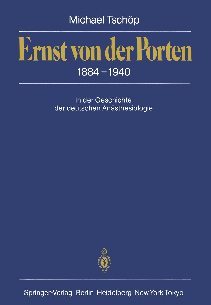 Titlebook: Ernst von der Porten 1884–1940; In der Geschichte de Michael Tschöp Book 1986 Springer-Verlag Berlin Heidelberg 1986 Anästhesie.Anästhesiol Titlebook: Ernst von der Porten 1884–1940; In der Geschichte de Michael Tschöp Book 1986 Springer-Verlag Berlin Heidelberg 1986 Anästhesie.Anästhesiol
