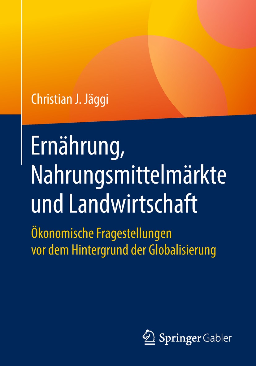 Titlebook: Ernährung, Nahrungsmittelmärkte und Landwirtschaft; Ökonomische Frageste Christian J. Jäggi Book 2018 Springer Fachmedien Wiesbaden GmbH, e Titlebook: Ernährung, Nahrungsmittelmärkte und Landwirtschaft; Ökonomische Frageste Christian J. Jäggi Book 2018 Springer Fachmedien Wiesbaden GmbH, e