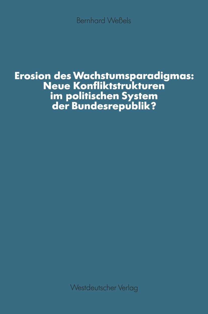Titlebook: Erosion des Wachstumsparadigmas: Neue Konfliktstrukturen im politischen System der Bundesrepublik?; Bernhard Weßels Textbook 1991 Springer Titlebook: Erosion des Wachstumsparadigmas: Neue Konfliktstrukturen im politischen System der Bundesrepublik?; Bernhard Weßels Textbook 1991 Springer