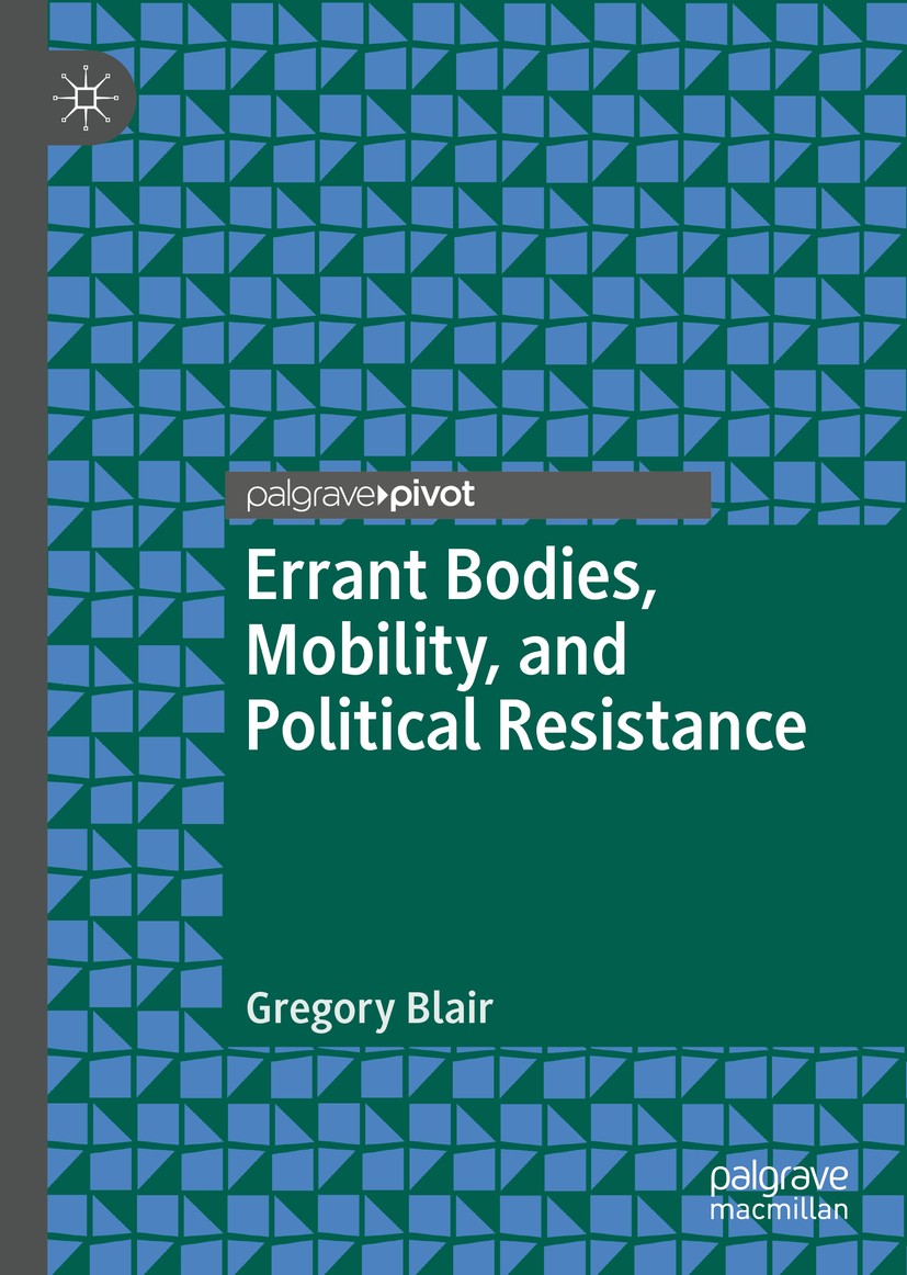 Titlebook: Errant Bodies, Mobility, and Political Resistance; Gregory Blair Book 2019 The Editor(s) (if applicable) and The Author(s) 2019 politics o Titlebook: Errant Bodies, Mobility, and Political Resistance; Gregory Blair Book 2019 The Editor(s) (if applicable) and The Author(s) 2019 politics o