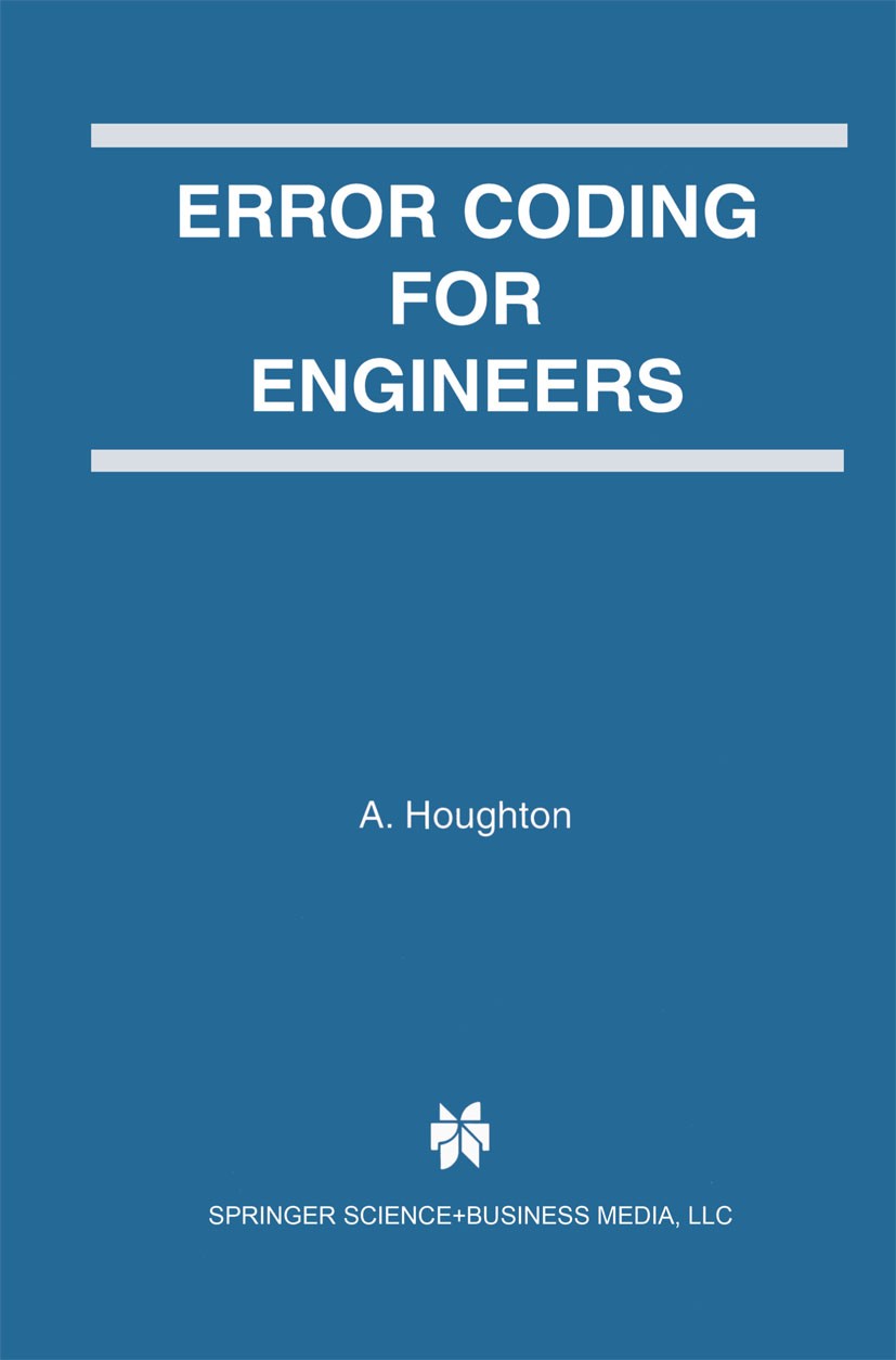 Titlebook: Error Coding for Engineers; A. Houghton Book 2001 Springer Science+Business Media New York 2001 Boolean algebra.Hardware.algebra.coding.co Titlebook: Error Coding for Engineers; A. Houghton Book 2001 Springer Science+Business Media New York 2001 Boolean algebra.Hardware.algebra.coding.co