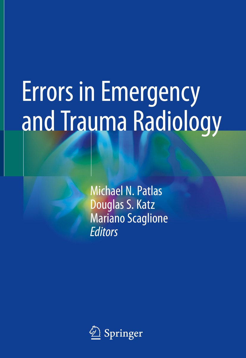 Titlebook: Errors in Emergency and Trauma Radiology; Michael N. Patlas,Douglas S. Katz,Mariano Scaglion Book 2019 Springer Nature Switzerland AG 2019 Titlebook: Errors in Emergency and Trauma Radiology; Michael N. Patlas,Douglas S. Katz,Mariano Scaglion Book 2019 Springer Nature Switzerland AG 2019