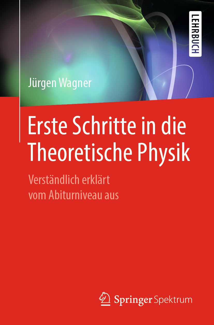 Titlebook: Erste Schritte in die Theoretische Physik; Verständlich erklärt Jürgen Wagner Textbook 20191st edition Springer-Verlag GmbH Deutschland, ei Titlebook: Erste Schritte in die Theoretische Physik; Verständlich erklärt Jürgen Wagner Textbook 20191st edition Springer-Verlag GmbH Deutschland, ei