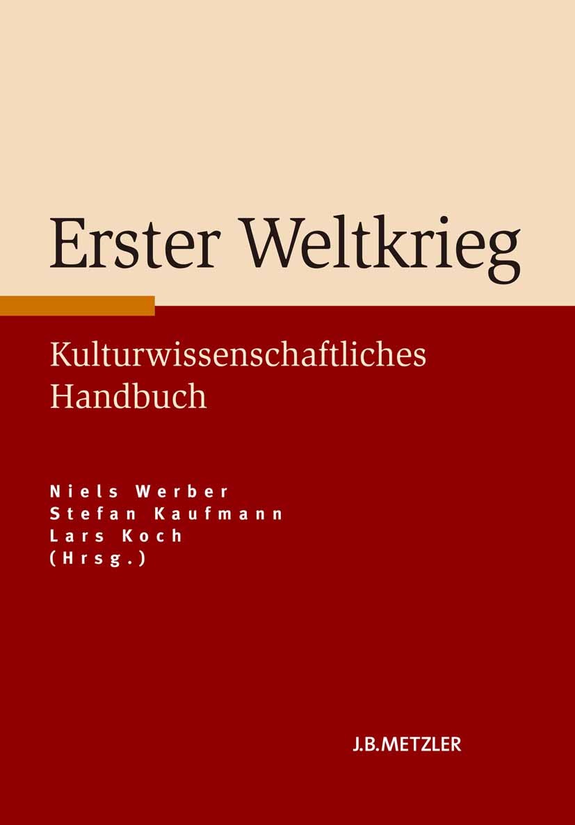 Titlebook: Erster Weltkrieg; Kulturwissenschaftli Niels Werber (Professor für Neuere deutsche Litera Book 2014 Springer-Verlag Berlin Heidelberg 2014 Titlebook: Erster Weltkrieg; Kulturwissenschaftli Niels Werber (Professor für Neuere deutsche Litera Book 2014 Springer-Verlag Berlin Heidelberg 2014
