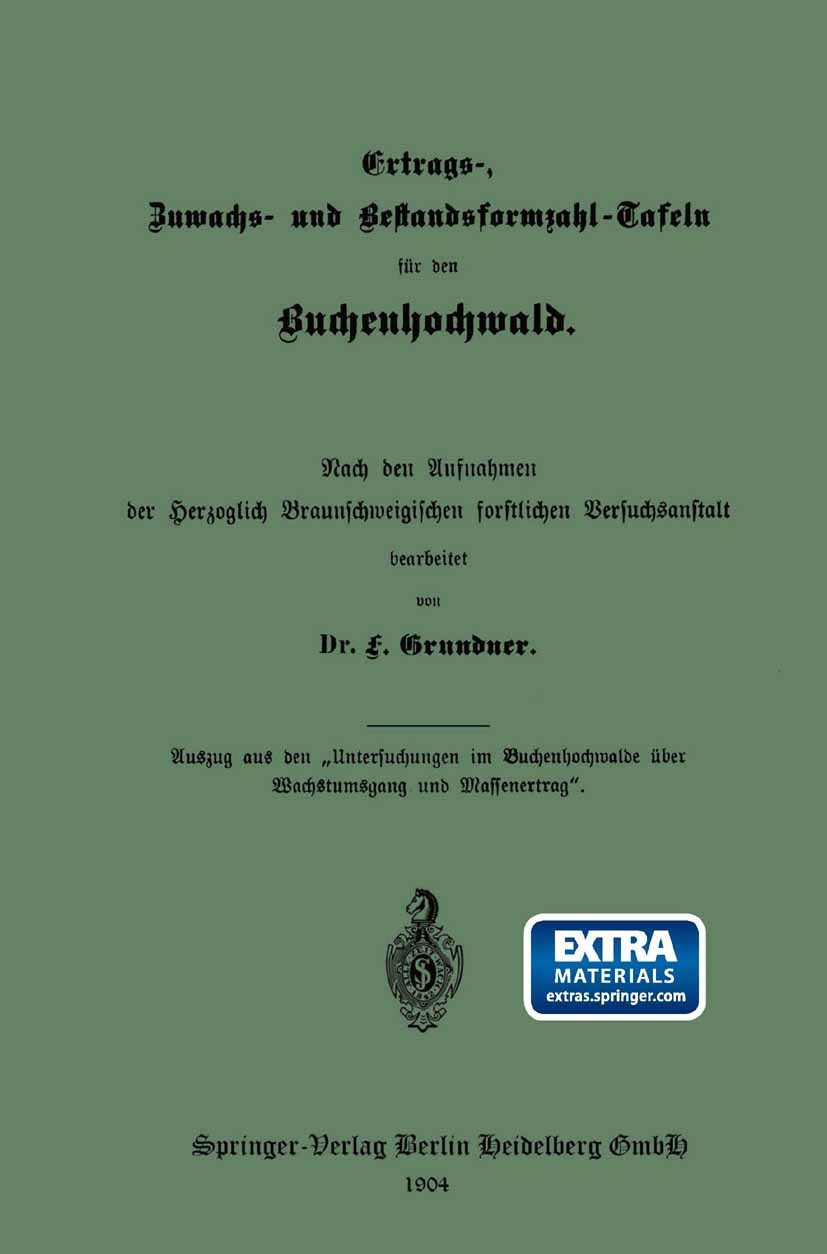 Titlebook: Ertrags-, Zuwachs-, und Bestandsformzahl-Tafeln für den Buchenhochwald; Nach den Aufnahmen d E. Grundner Book 1904 Springer-Verlag Berlin H Titlebook: Ertrags-, Zuwachs-, und Bestandsformzahl-Tafeln für den Buchenhochwald; Nach den Aufnahmen d E. Grundner Book 1904 Springer-Verlag Berlin H