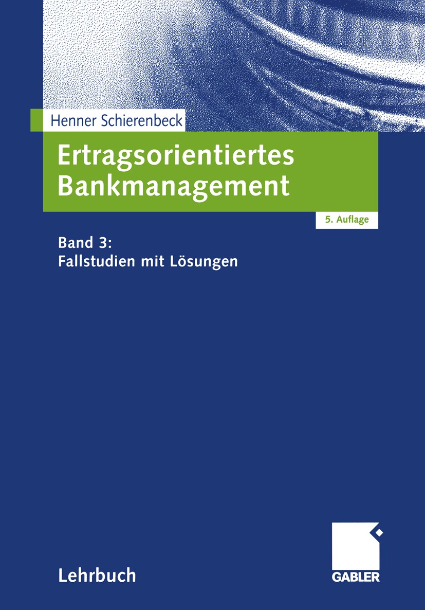 Titlebook: Ertragsorientiertes Bankmanagement; Band 3: Fallstudien Henner Schierenbeck Textbook 20025th edition Springer Fachmedien Wiesbaden 2002 Fi Titlebook: Ertragsorientiertes Bankmanagement; Band 3: Fallstudien Henner Schierenbeck Textbook 20025th edition Springer Fachmedien Wiesbaden 2002 Fi