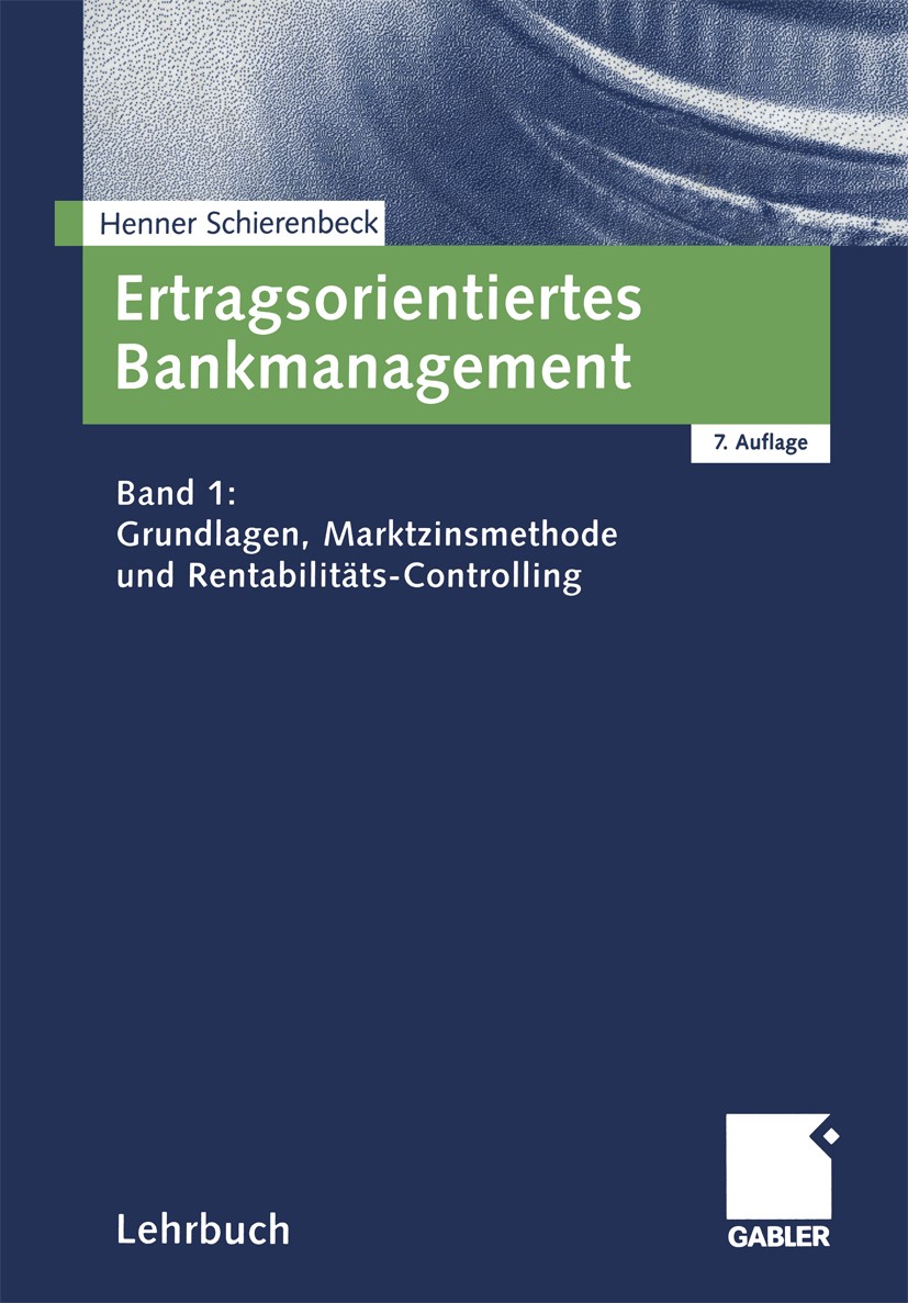 Titlebook: Ertragsorientiertes Bankmanagement; Band 1: Grundlagen, Henner Schierenbeck Textbook 20017th edition Springer Fachmedien Wiesbaden 2001 Ba Titlebook: Ertragsorientiertes Bankmanagement; Band 1: Grundlagen, Henner Schierenbeck Textbook 20017th edition Springer Fachmedien Wiesbaden 2001 Ba