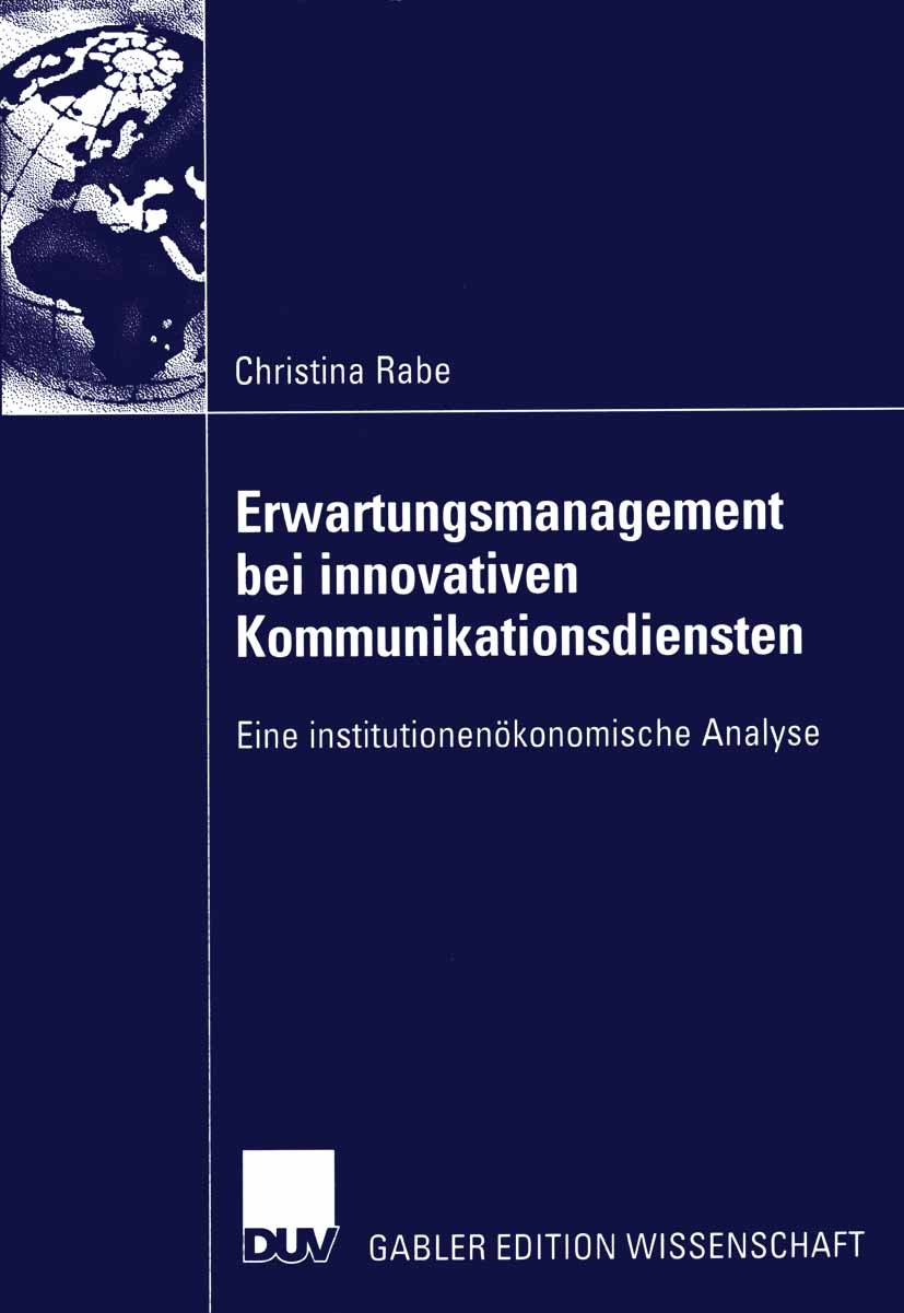 Titlebook: Erwartungsmanagement bei innovativen Kommunikationsdiensten; Eine institutionenök Christina Rabe Book 2005 Deutscher Universitäts-Verlag/GW Titlebook: Erwartungsmanagement bei innovativen Kommunikationsdiensten; Eine institutionenök Christina Rabe Book 2005 Deutscher Universitäts-Verlag/GW